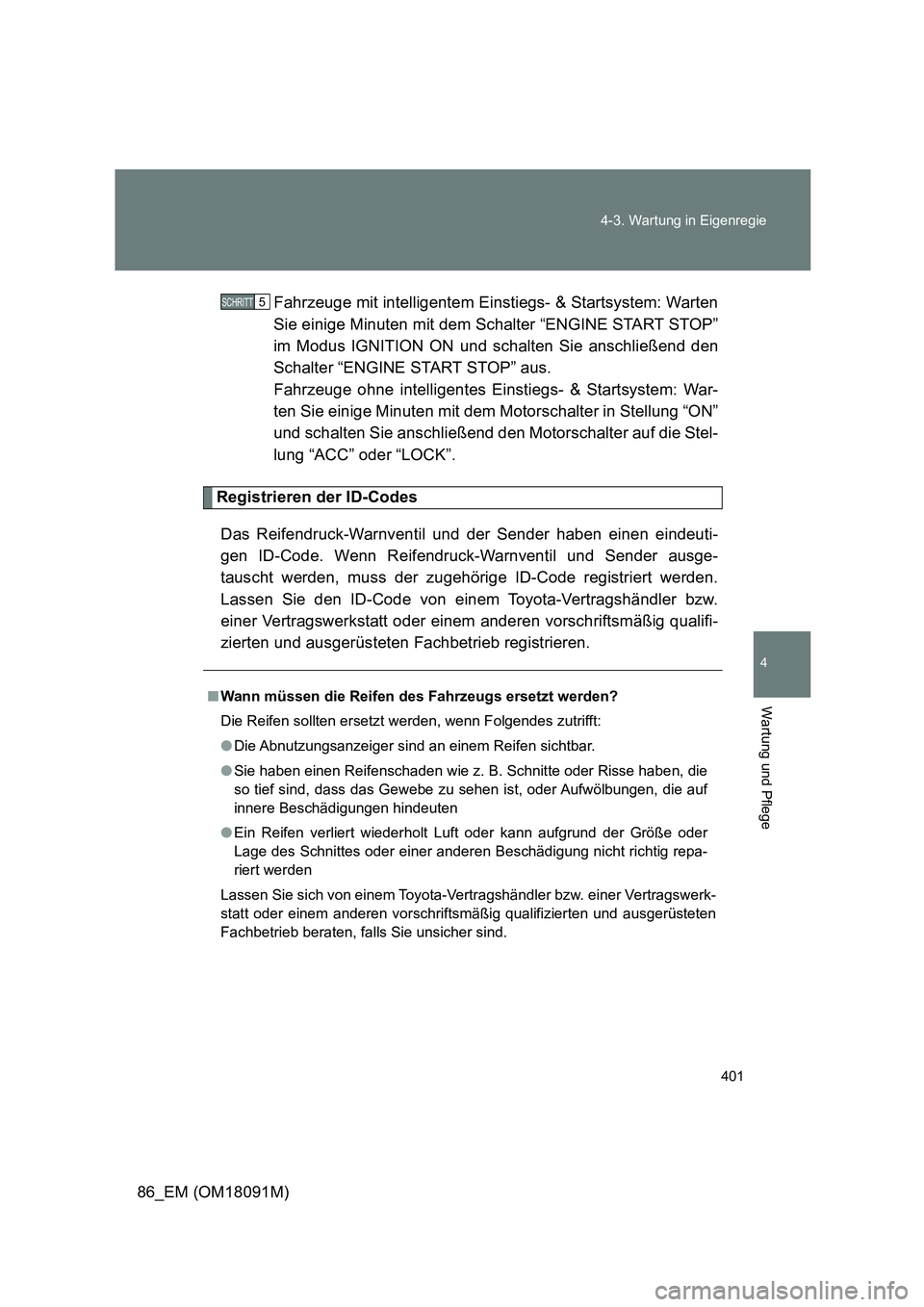 TOYOTA GT86 2018  Betriebsanleitungen (in German) 401 
4-3. Wartung in Eigenregie
4
Wartung und Pflege
86_EM (OM18091M) 
Fahrzeuge mit intelligentem Einstiegs- & Startsystem: Warten 
Sie einige Minuten mit dem Schalter “ENGINE START STOP”
im Modu