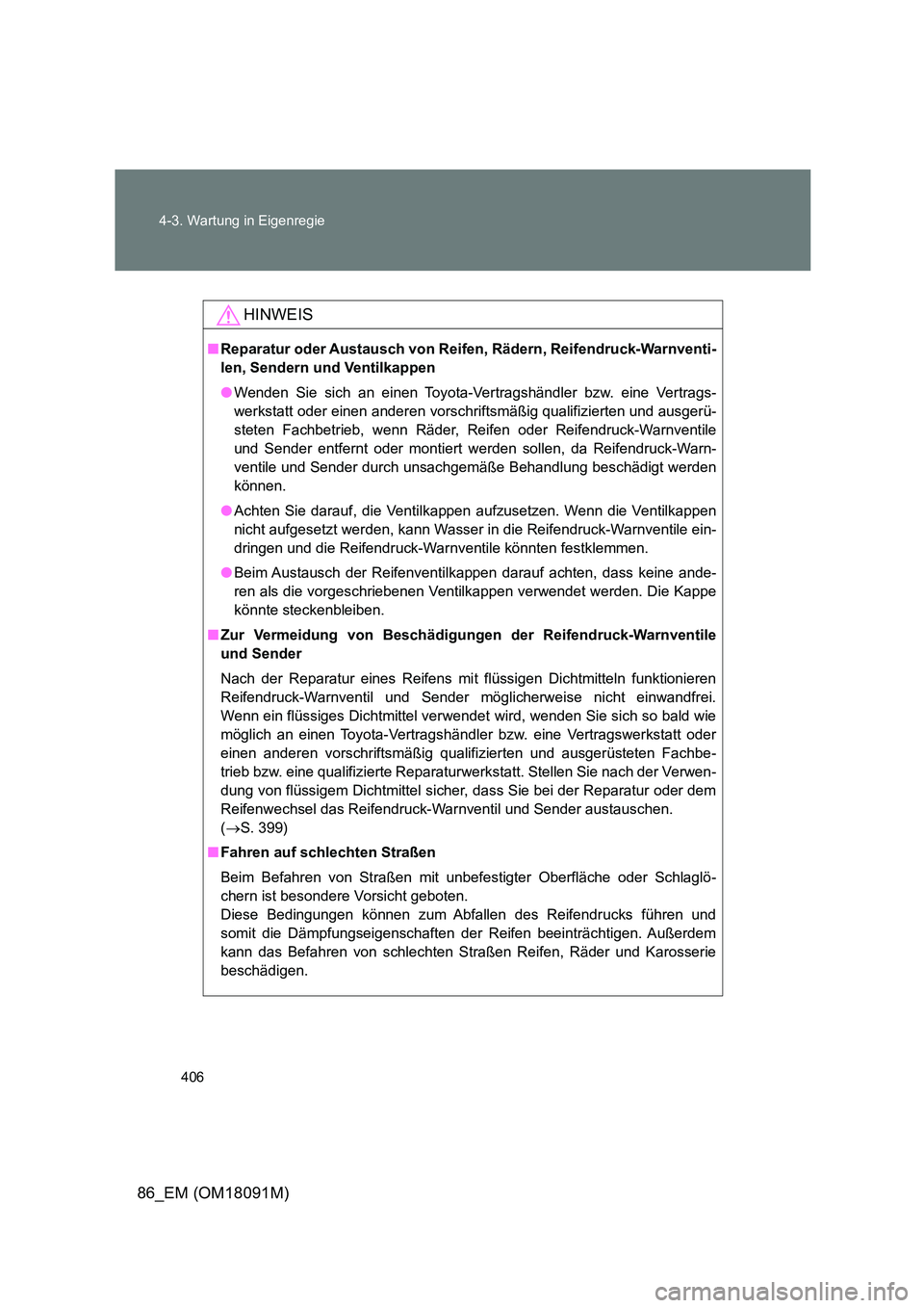 TOYOTA GT86 2018  Betriebsanleitungen (in German) 406 
4-3. Wartung in Eigenregie
86_EM (OM18091M)
HINWEIS
■ Reparatur oder Austausch von Reifen, Rädern, Reifendruck-Warnventi- 
len, Sendern und Ventilkappen 
● Wenden Sie sich an einen Toyota-Ve