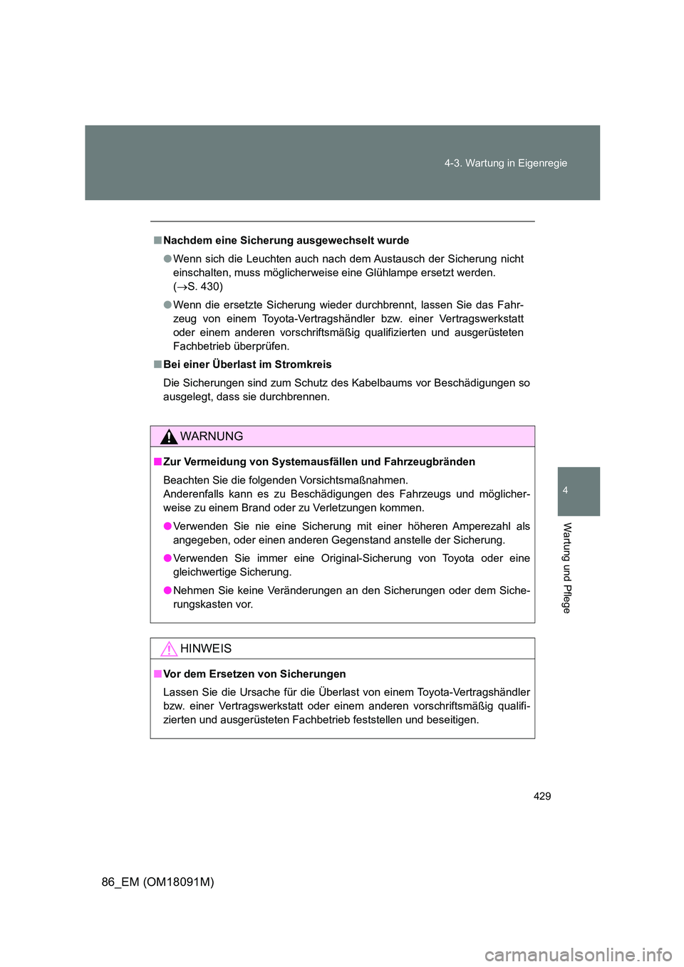 TOYOTA GT86 2018  Betriebsanleitungen (in German) 429 
4-3. Wartung in Eigenregie
4
Wartung und Pflege
86_EM (OM18091M)
■ Nachdem eine Sicherung ausgewechselt wurde 
● Wenn sich die Leuchten auch nach dem Austausch der Sicherung nicht 
einschalte
