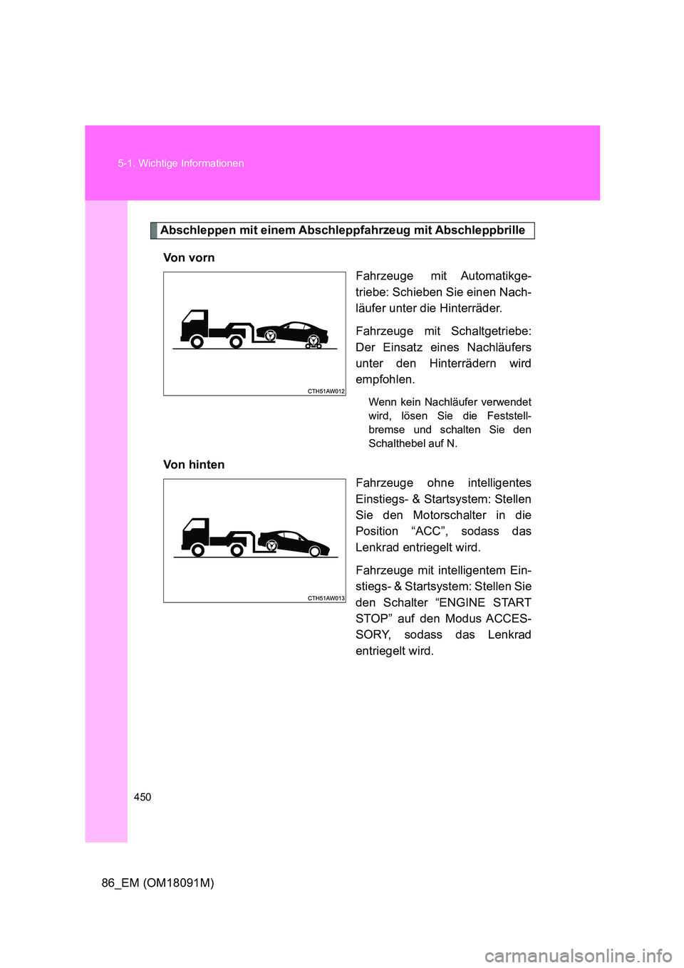 TOYOTA GT86 2018  Betriebsanleitungen (in German) 450 
5-1. Wichtige Informationen
86_EM (OM18091M)
Abschleppen mit einem Abschleppfahrzeug mit Abschleppbrille 
Vo n  v o r n 
Fahrzeuge mit Automatikge- 
triebe: Schieben Sie einen Nach- 
läufer unte