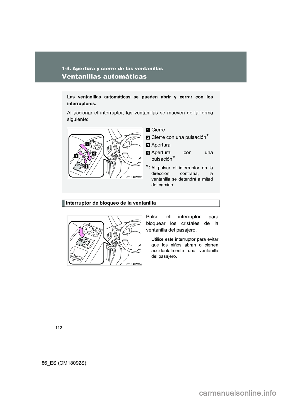 TOYOTA GT86 2018  Manual del propietario (in Spanish) 112
86_ES (OM18092S)
1-4. Apertura y cierre de las ventanillas
Ventanillas automáticas
Interruptor de bloqueo de la ventanilla 
Pulse el interruptor para 
bloquear los cristales de la 
ventanilla del