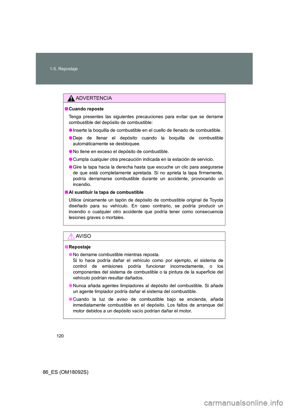 TOYOTA GT86 2018  Manual del propietario (in Spanish) 120 
1-5. Repostaje
86_ES (OM18092S)
ADVERTENCIA
■ Cuando reposte 
Tenga presentes las siguientes precauciones para evitar que se derrame 
combustible del depósito de combustible: 
● Inserte la b