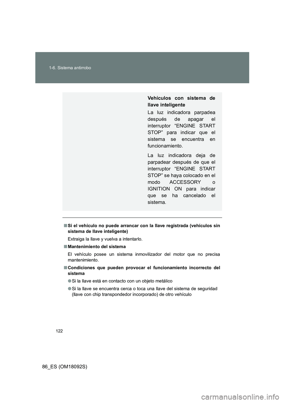 TOYOTA GT86 2018  Manual del propietario (in Spanish) 122 
1-6. Sistema antirrobo
86_ES (OM18092S)
■ Si el vehículo no puede arrancar con la llave registrada (vehículos sin 
sistema de llave inteligente) 
Extraiga la llave y vuelva a intentarlo.
■ 