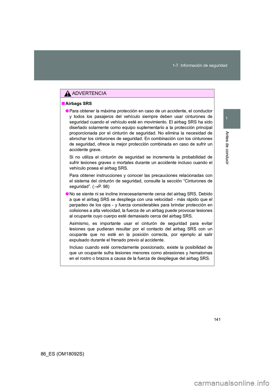 TOYOTA GT86 2018 Manual del propietario (in Spanish) 141
1-7. Información de seguridad
1
Antes de conducir
86_ES (OM18092S)
ADVERTENCIA
■ Airbags SRS
● Para obtener la máxima protección en caso de un accidente, el conductor
y todos los pasajer TOYOTA GT86 2018 Manual del propietario (in Spanish) 141
1-7. Información de seguridad
1
Antes de conducir
86_ES (OM18092S)
ADVERTENCIA
■ Airbags SRS
● Para obtener la máxima protección en caso de un accidente, el conductor
y todos los pasajer