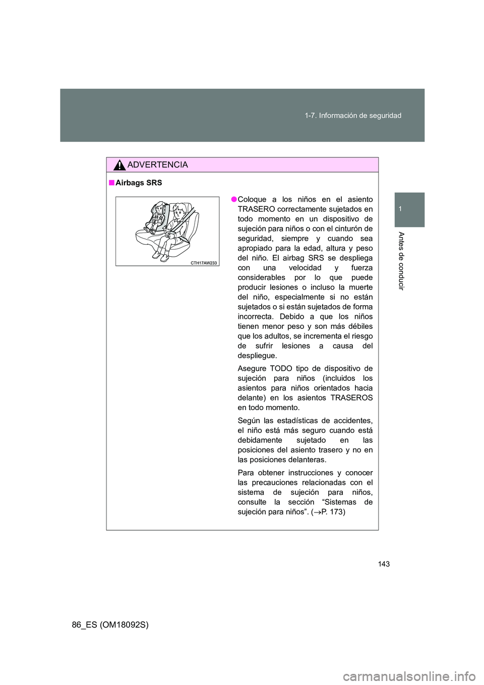 TOYOTA GT86 2018 Manual del propietario (in Spanish) 143
1-7. Información de seguridad
1
Antes de conducir
86_ES (OM18092S)
ADVERTENCIA
■ Airbags SRS
●Coloque a los niños en el asiento
TRASERO correctamente sujetados en
todo momento en un dispos TOYOTA GT86 2018 Manual del propietario (in Spanish) 143
1-7. Información de seguridad
1
Antes de conducir
86_ES (OM18092S)
ADVERTENCIA
■ Airbags SRS
●Coloque a los niños en el asiento
TRASERO correctamente sujetados en
todo momento en un dispos