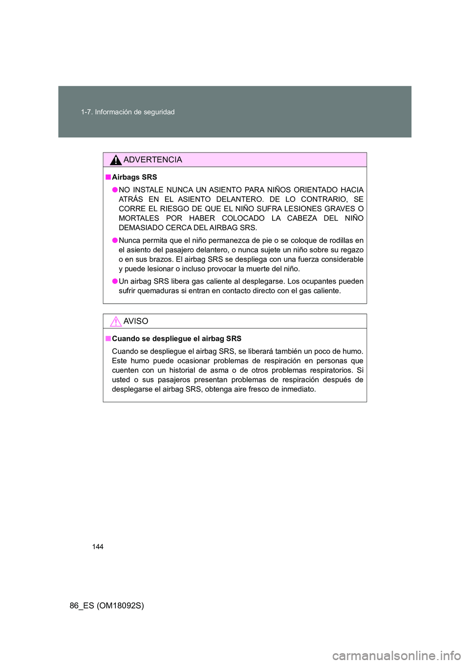 TOYOTA GT86 2018 Manual del propietario (in Spanish) 144
1-7. Información de seguridad
86_ES (OM18092S)
ADVERTENCIA
■ Airbags SRS
● NO INSTALE NUNCA UN ASIENTO PARA NIÑOS ORIENTADO HACIA
ATRÁS EN EL ASIENTO DELANTERO. DE LO CONTRARIO, SE
CORRE TOYOTA GT86 2018 Manual del propietario (in Spanish) 144
1-7. Información de seguridad
86_ES (OM18092S)
ADVERTENCIA
■ Airbags SRS
● NO INSTALE NUNCA UN ASIENTO PARA NIÑOS ORIENTADO HACIA
ATRÁS EN EL ASIENTO DELANTERO. DE LO CONTRARIO, SE
CORRE
