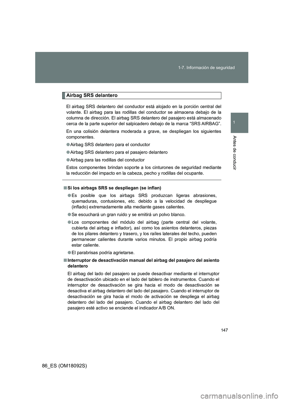 TOYOTA GT86 2018 Manual del propietario (in Spanish) 147
1-7. Información de seguridad
1
Antes de conducir
86_ES (OM18092S)
Airbag SRS delantero
El airbag SRS delantero del conductor está alojado en la porción central del
volante. El airbag para la TOYOTA GT86 2018 Manual del propietario (in Spanish) 147
1-7. Información de seguridad
1
Antes de conducir
86_ES (OM18092S)
Airbag SRS delantero
El airbag SRS delantero del conductor está alojado en la porción central del
volante. El airbag para la