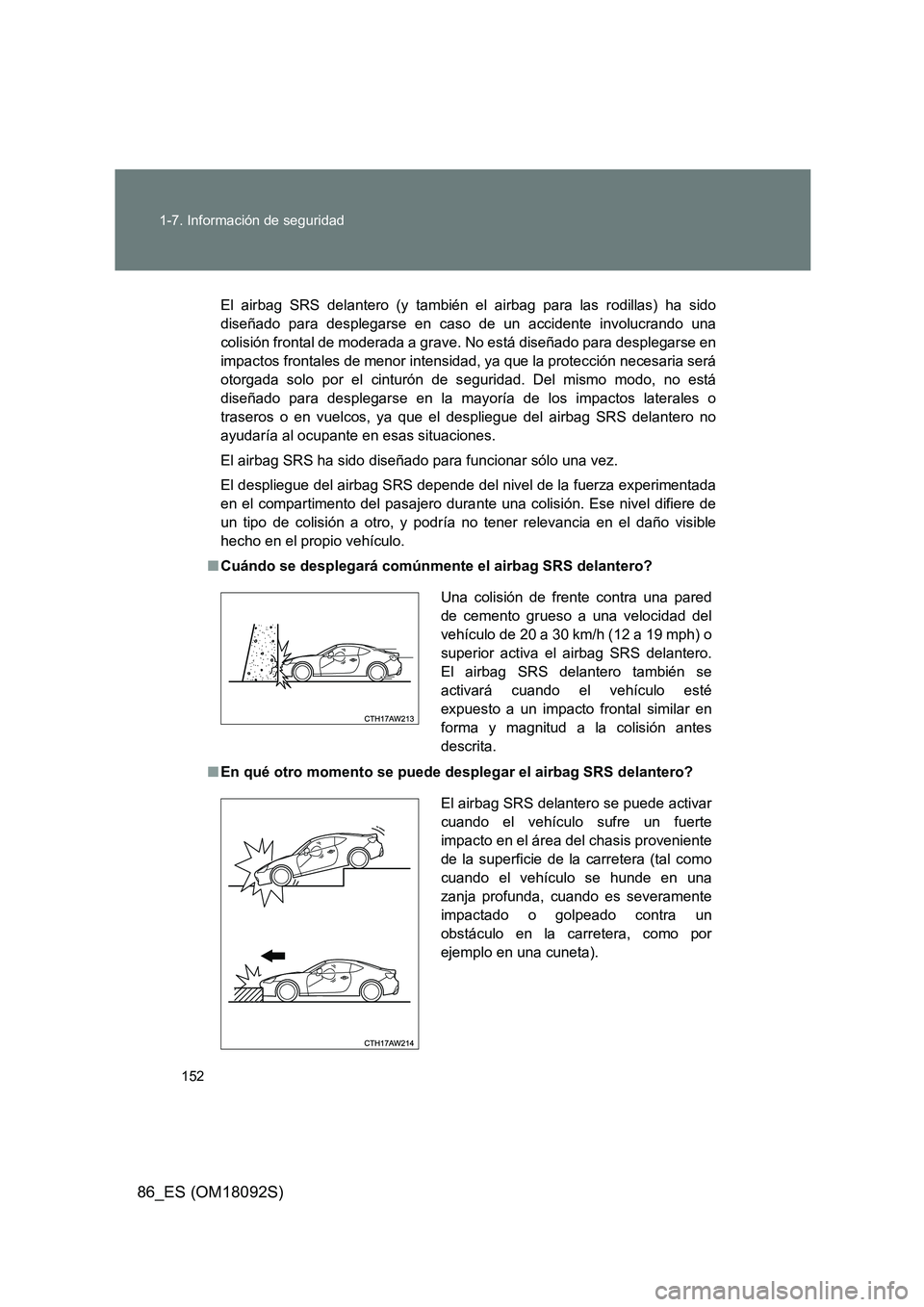 TOYOTA GT86 2018 Manual del propietario (in Spanish) 152
1-7. Información de seguridad
86_ES (OM18092S)
El airbag SRS delantero (y también el airbag para las rodillas) ha sido
diseñado para desplegarse en caso de un accidente involucrando una
colis TOYOTA GT86 2018 Manual del propietario (in Spanish) 152
1-7. Información de seguridad
86_ES (OM18092S)
El airbag SRS delantero (y también el airbag para las rodillas) ha sido
diseñado para desplegarse en caso de un accidente involucrando una
colis