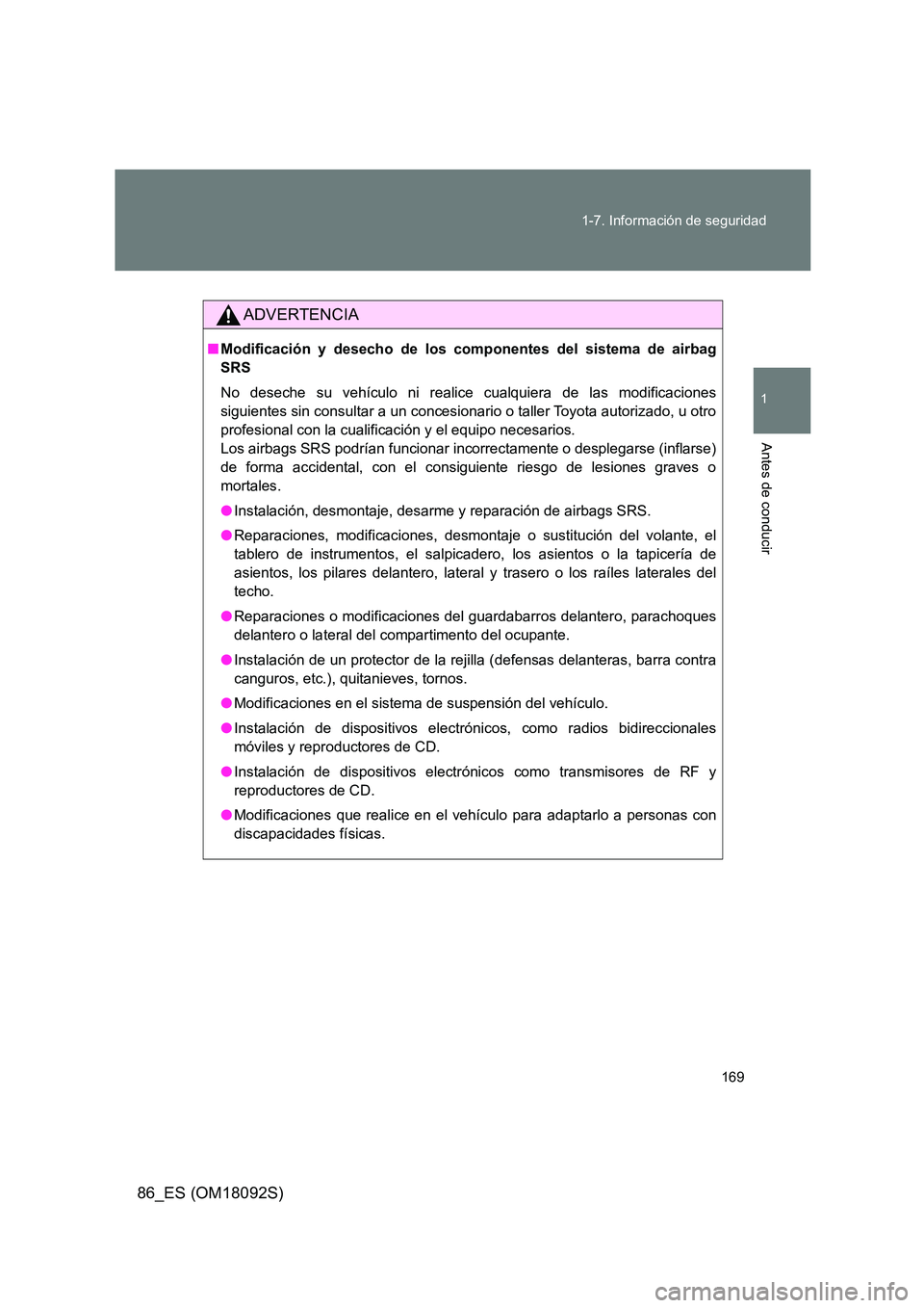 TOYOTA GT86 2018 Manual del propietario (in Spanish) 169
1-7. Información de seguridad
1
Antes de conducir
86_ES (OM18092S)
ADVERTENCIA
■ Modificación y desecho de los componentes del sistema de airbag
SRS
No deseche su vehículo ni realice cualq TOYOTA GT86 2018 Manual del propietario (in Spanish) 169
1-7. Información de seguridad
1
Antes de conducir
86_ES (OM18092S)
ADVERTENCIA
■ Modificación y desecho de los componentes del sistema de airbag
SRS
No deseche su vehículo ni realice cualq