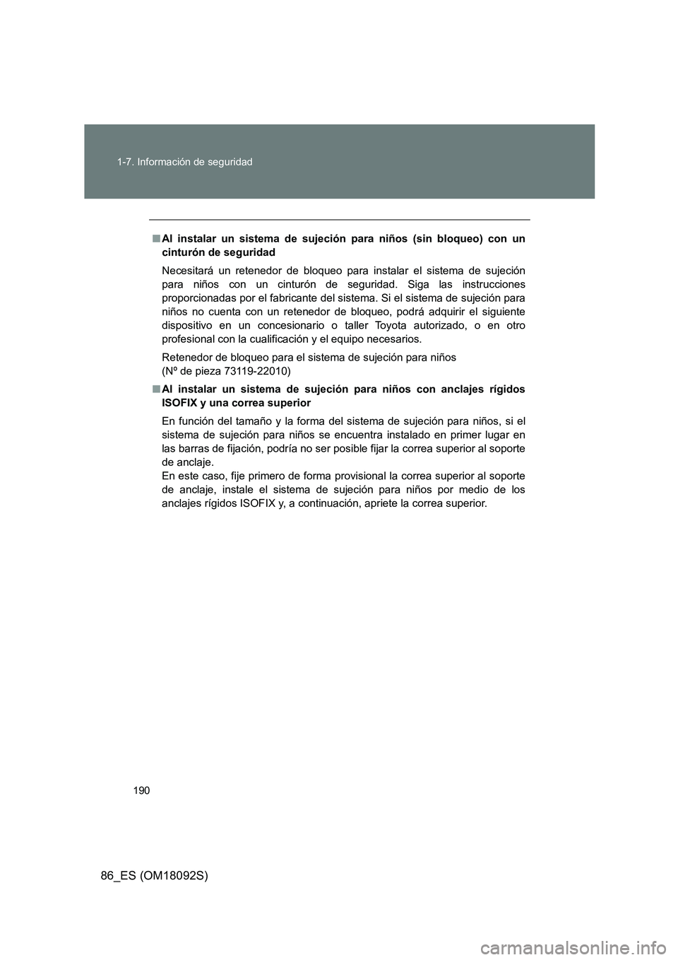 TOYOTA GT86 2018 Manual del propietario (in Spanish) 190
1-7. Información de seguridad
86_ES (OM18092S)
■ Al instalar un sistema de sujeción para niños (sin bloqueo) con un
cinturón de seguridad
Necesitará un retenedor de bloqueo para instalar TOYOTA GT86 2018 Manual del propietario (in Spanish) 190
1-7. Información de seguridad
86_ES (OM18092S)
■ Al instalar un sistema de sujeción para niños (sin bloqueo) con un
cinturón de seguridad
Necesitará un retenedor de bloqueo para instalar