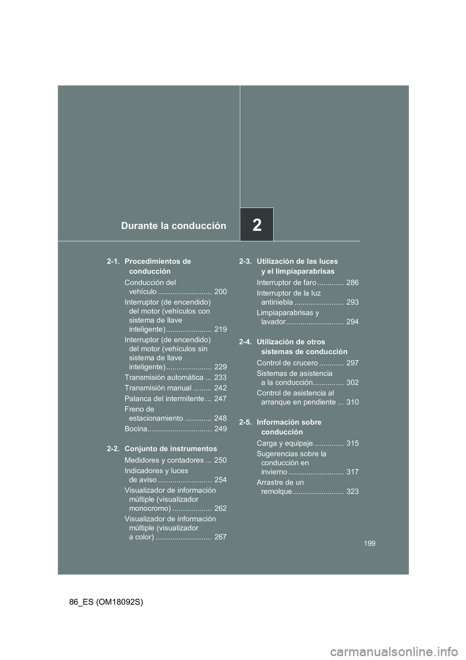 TOYOTA GT86 2018 Manual del propietario (in Spanish) 2Durante la conducción
199
86_ES (OM18092S)
2-1. Procedimientos de
conducción
Conducción del
vehículo .......................... 200
Interruptor (de encendido)
del motor (vehículos con TOYOTA GT86 2018 Manual del propietario (in Spanish) 2Durante la conducción
199
86_ES (OM18092S)
2-1. Procedimientos de
conducción
Conducción del
vehículo .......................... 200
Interruptor (de encendido)
del motor (vehículos con