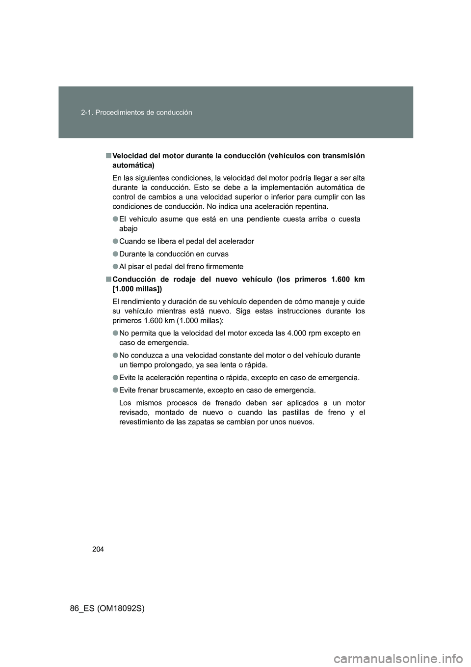 TOYOTA GT86 2018 Manual del propietario (in Spanish) 204
2-1. Procedimientos de conducción
86_ES (OM18092S)
■ Velocidad del motor durante la conducción (vehículos con transmisión
automática)
En las siguientes condiciones, la velocidad del moto TOYOTA GT86 2018 Manual del propietario (in Spanish) 204
2-1. Procedimientos de conducción
86_ES (OM18092S)
■ Velocidad del motor durante la conducción (vehículos con transmisión
automática)
En las siguientes condiciones, la velocidad del moto