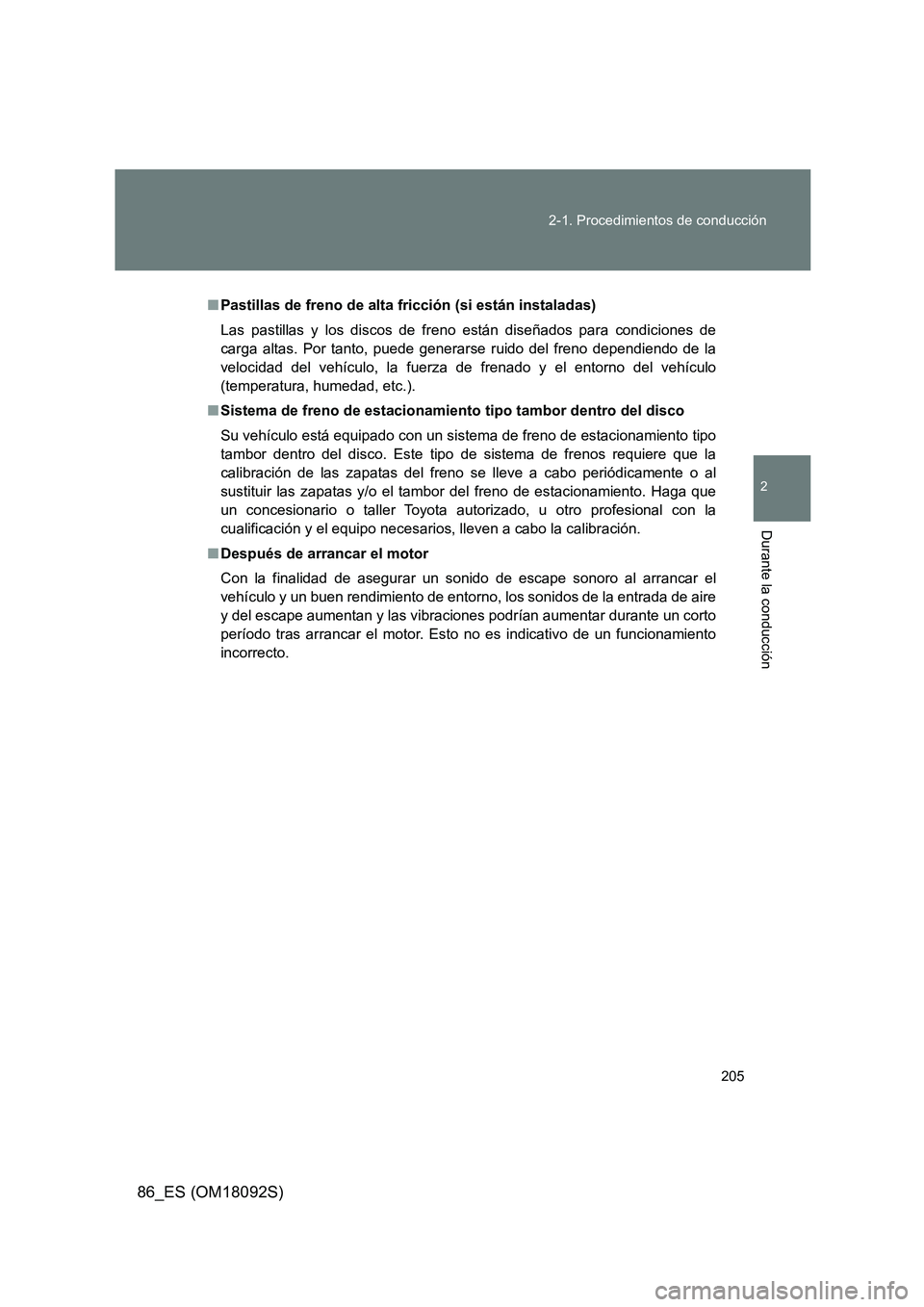 TOYOTA GT86 2018 Manual del propietario (in Spanish) 205
2-1. Procedimientos de conducción
2
Durante la conducción
86_ES (OM18092S)
■ Pastillas de freno de alta fricción (si están instaladas)
Las pastillas y los discos de freno están diseñados TOYOTA GT86 2018 Manual del propietario (in Spanish) 205
2-1. Procedimientos de conducción
2
Durante la conducción
86_ES (OM18092S)
■ Pastillas de freno de alta fricción (si están instaladas)
Las pastillas y los discos de freno están diseñados