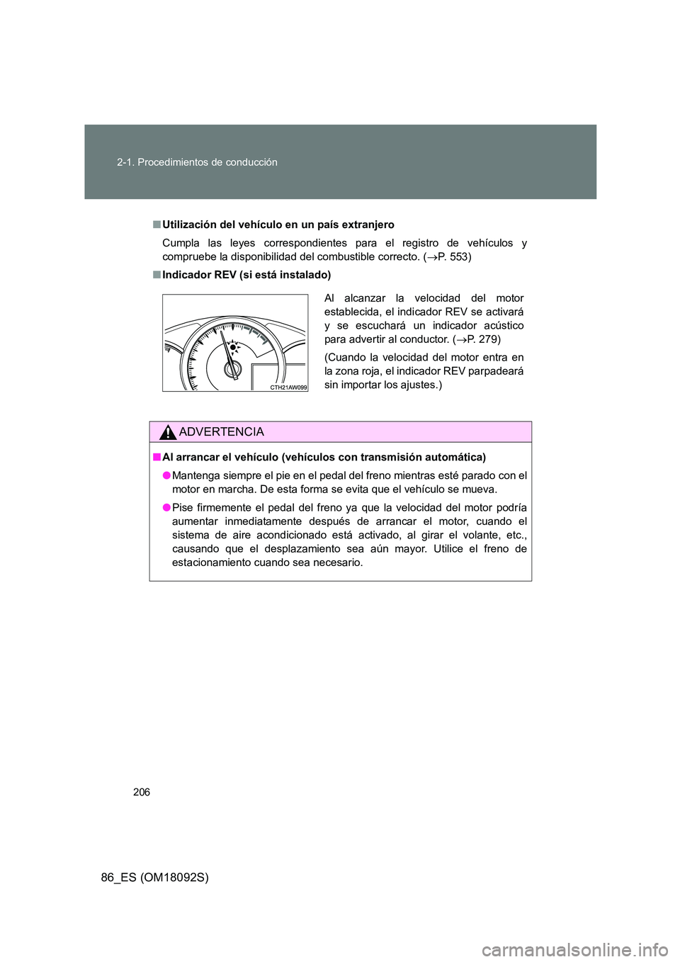 TOYOTA GT86 2018 Manual del propietario (in Spanish) 206
2-1. Procedimientos de conducción
86_ES (OM18092S)
■ Utilización del vehículo en un país extranjero
Cumpla las leyes correspondientes para el registro de vehículos y
compruebe la disponi TOYOTA GT86 2018 Manual del propietario (in Spanish) 206
2-1. Procedimientos de conducción
86_ES (OM18092S)
■ Utilización del vehículo en un país extranjero
Cumpla las leyes correspondientes para el registro de vehículos y
compruebe la disponi