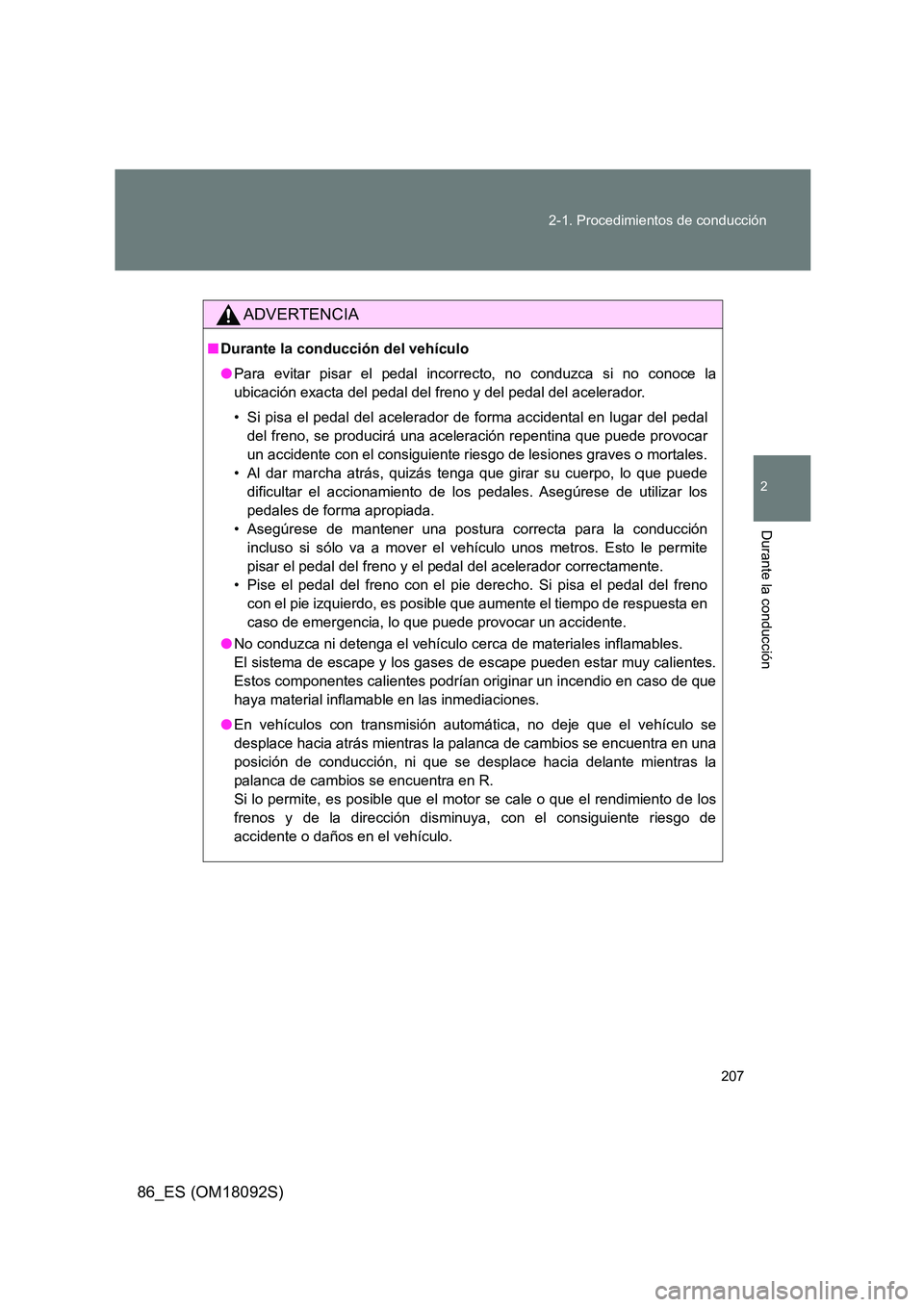 TOYOTA GT86 2018 Manual del propietario (in Spanish) 207
2-1. Procedimientos de conducción
2
Durante la conducción
86_ES (OM18092S)
ADVERTENCIA
■ Durante la conducción del vehículo
● Para evitar pisar el pedal incorrecto, no conduzca si no con TOYOTA GT86 2018 Manual del propietario (in Spanish) 207
2-1. Procedimientos de conducción
2
Durante la conducción
86_ES (OM18092S)
ADVERTENCIA
■ Durante la conducción del vehículo
● Para evitar pisar el pedal incorrecto, no conduzca si no con