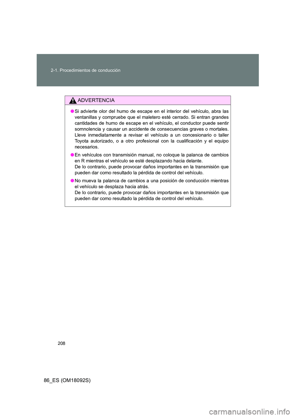 TOYOTA GT86 2018 Manual del propietario (in Spanish) 208
2-1. Procedimientos de conducción
86_ES (OM18092S)
ADVERTENCIA
● Si advierte olor del humo de escape en el interior del vehículo, abra las
ventanillas y compruebe que el maletero esté cerra TOYOTA GT86 2018 Manual del propietario (in Spanish) 208
2-1. Procedimientos de conducción
86_ES (OM18092S)
ADVERTENCIA
● Si advierte olor del humo de escape en el interior del vehículo, abra las
ventanillas y compruebe que el maletero esté cerra