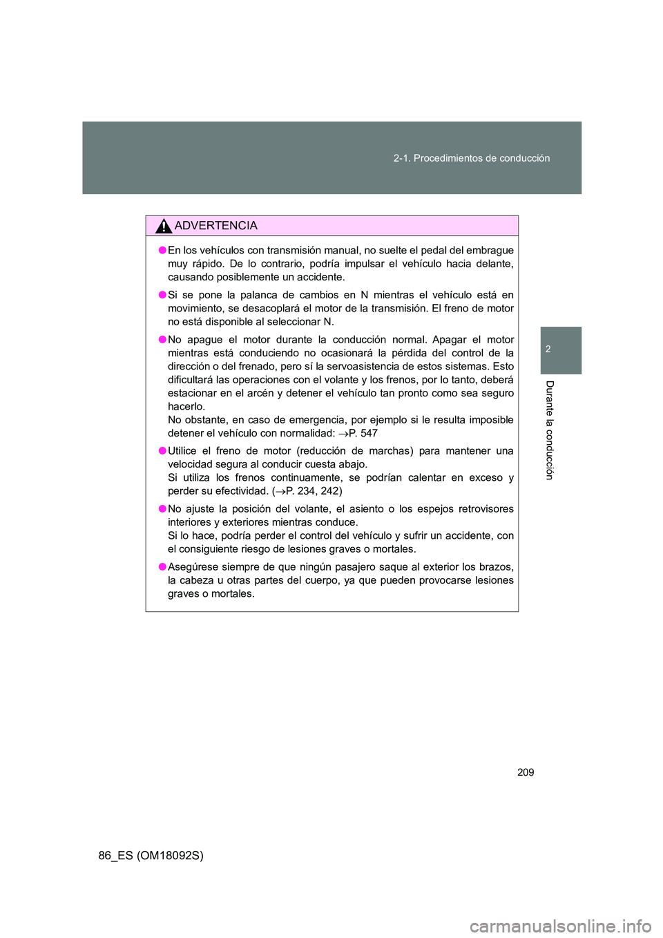 TOYOTA GT86 2018 Manual del propietario (in Spanish) 209
2-1. Procedimientos de conducción
2
Durante la conducción
86_ES (OM18092S)
ADVERTENCIA
● En los vehículos con transmisión manual, no suelte el pedal del embrague
muy rápido. De lo contrar TOYOTA GT86 2018 Manual del propietario (in Spanish) 209
2-1. Procedimientos de conducción
2
Durante la conducción
86_ES (OM18092S)
ADVERTENCIA
● En los vehículos con transmisión manual, no suelte el pedal del embrague
muy rápido. De lo contrar