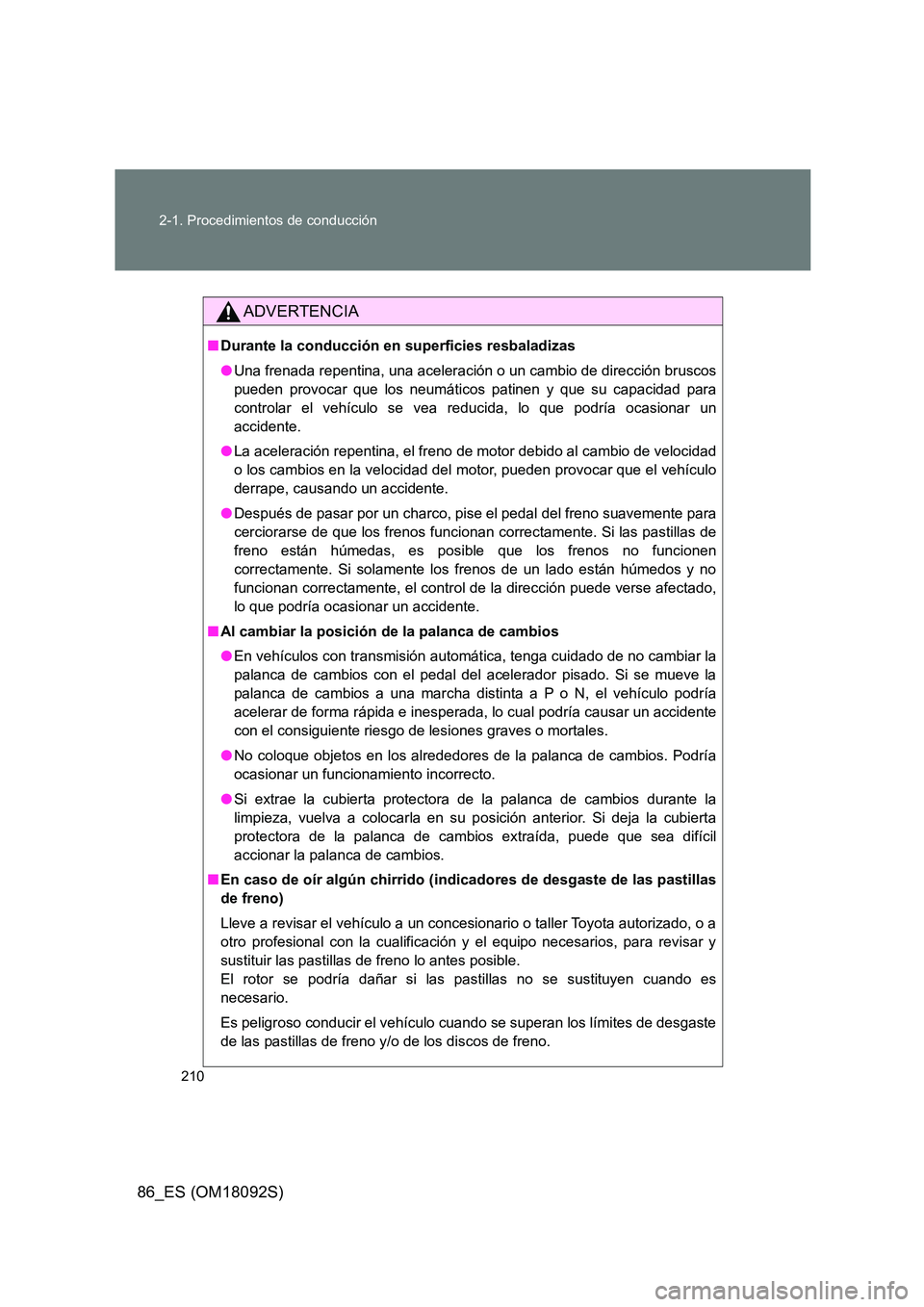 TOYOTA GT86 2018 Manual del propietario (in Spanish) 210
2-1. Procedimientos de conducción
86_ES (OM18092S)
ADVERTENCIA
■ Durante la conducción en superficies resbaladizas
● Una frenada repentina, una aceleración o un cambio de dirección brusc TOYOTA GT86 2018 Manual del propietario (in Spanish) 210
2-1. Procedimientos de conducción
86_ES (OM18092S)
ADVERTENCIA
■ Durante la conducción en superficies resbaladizas
● Una frenada repentina, una aceleración o un cambio de dirección brusc