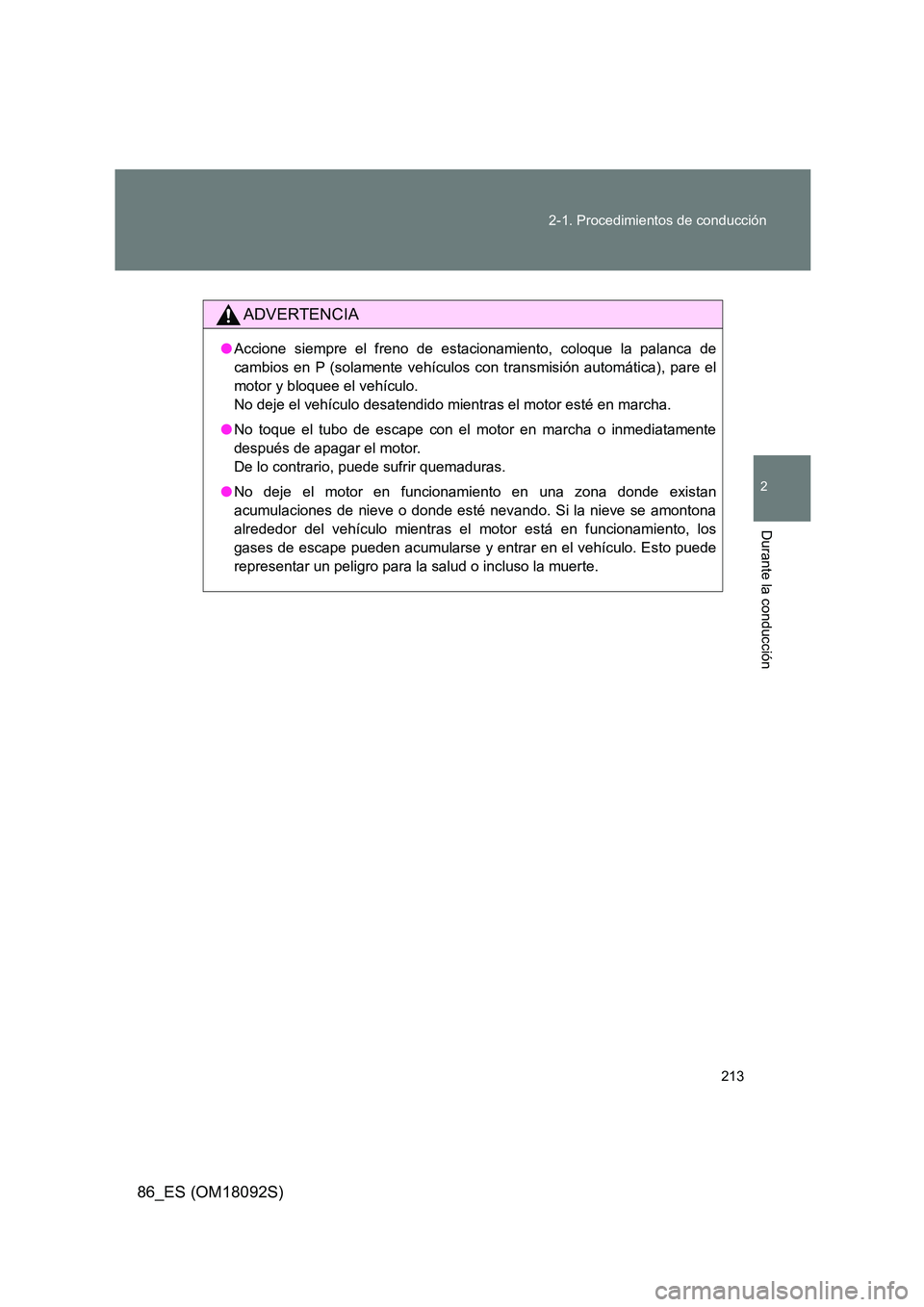TOYOTA GT86 2018  Manual del propietario (in Spanish) 213 
2-1. Procedimientos de conducción
2
Durante la conducción
86_ES (OM18092S)
ADVERTENCIA
● Accione siempre el freno de estacionamiento, coloque la palanca de 
cambios en P (solamente vehículos