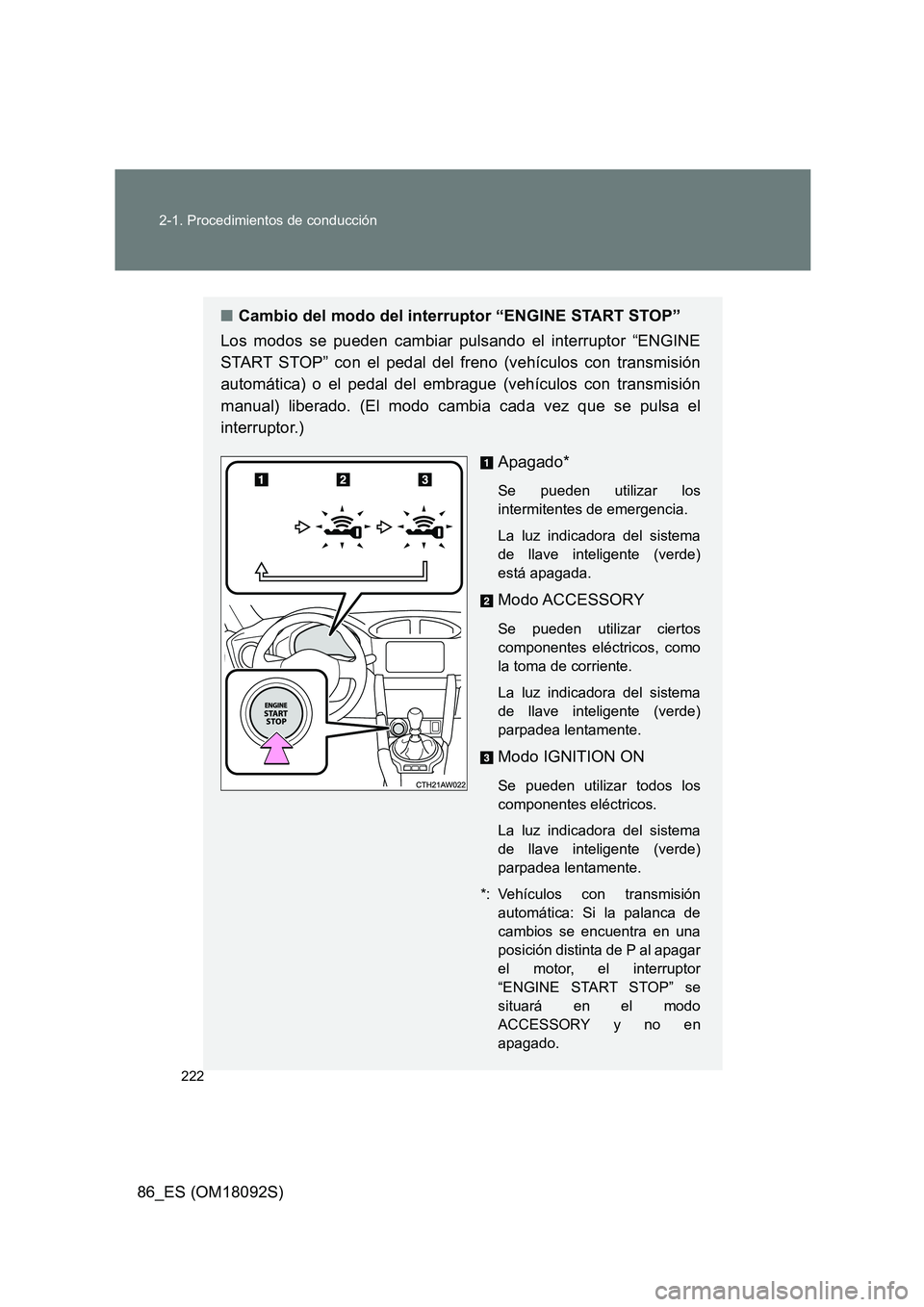 TOYOTA GT86 2018 Manual del propietario (in Spanish) 222
2-1. Procedimientos de conducción
86_ES (OM18092S)
■ Cambio del modo del interruptor “ENGINE START STOP”
Los modos se pueden cambiar pulsando el interruptor “ENGINE
START STOP” con e TOYOTA GT86 2018 Manual del propietario (in Spanish) 222
2-1. Procedimientos de conducción
86_ES (OM18092S)
■ Cambio del modo del interruptor “ENGINE START STOP”
Los modos se pueden cambiar pulsando el interruptor “ENGINE
START STOP” con e