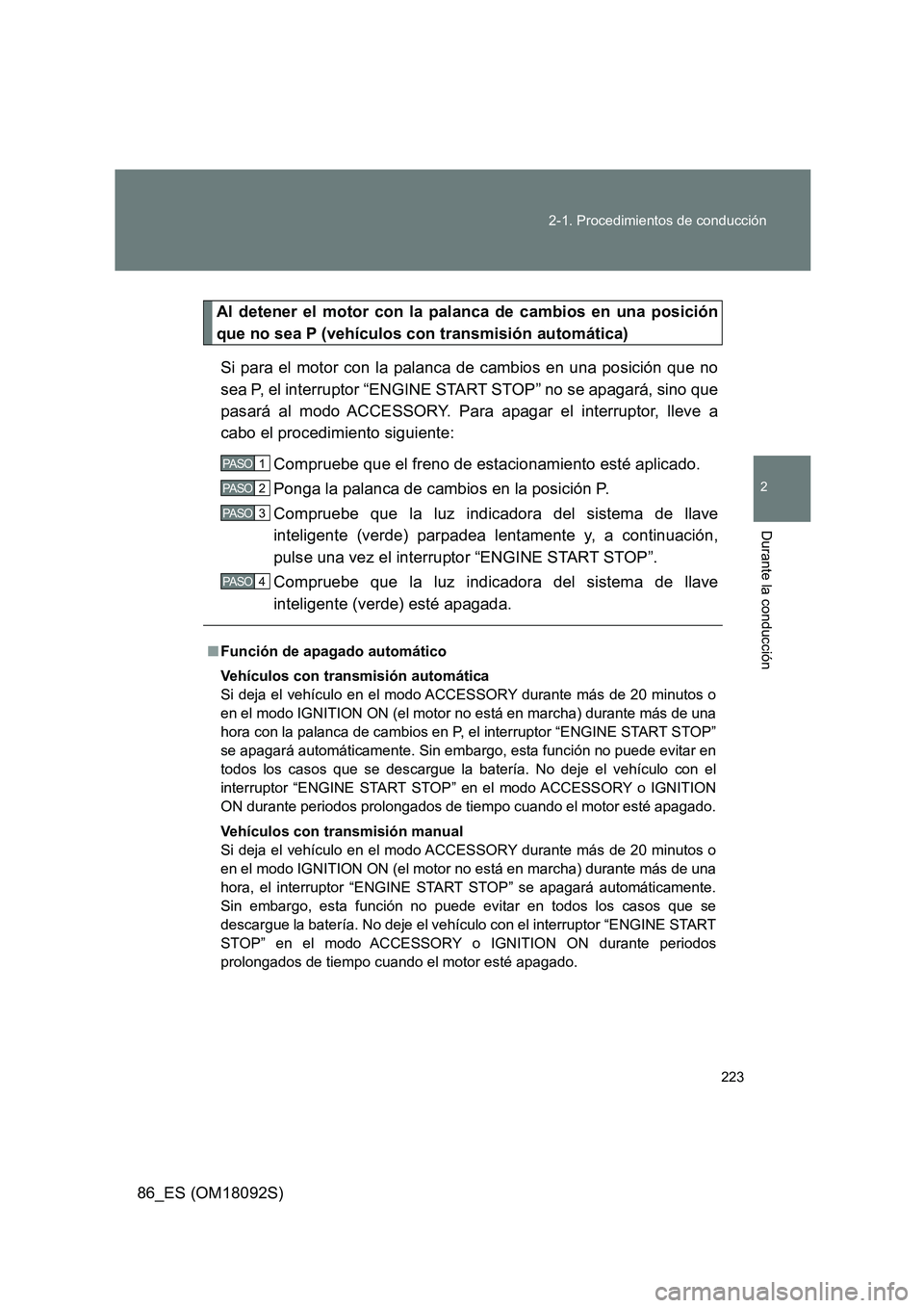 TOYOTA GT86 2018 Manual del propietario (in Spanish) 223
2-1. Procedimientos de conducción
2
Durante la conducción
86_ES (OM18092S)
Al detener el motor con la palanca de cambios en una posición
que no sea P (vehículos con transmisión automática) TOYOTA GT86 2018 Manual del propietario (in Spanish) 223
2-1. Procedimientos de conducción
2
Durante la conducción
86_ES (OM18092S)
Al detener el motor con la palanca de cambios en una posición
que no sea P (vehículos con transmisión automática)