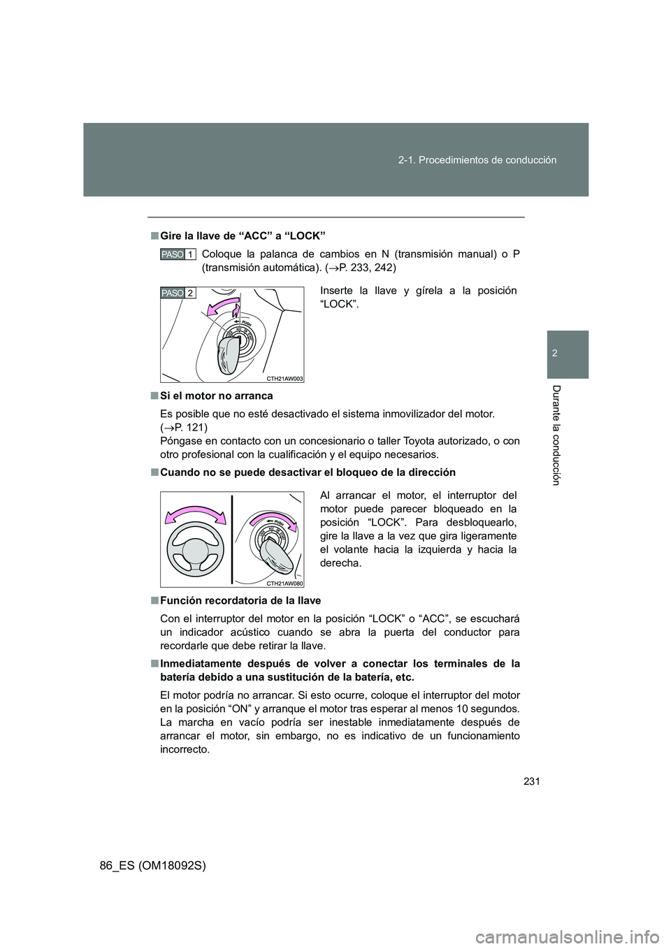 TOYOTA GT86 2018 Manual del propietario (in Spanish) 231
2-1. Procedimientos de conducción
2
Durante la conducción
86_ES (OM18092S)
■ Gire la llave de “ACC” a “LOCK”
Coloque la palanca de cambios en N (transmisión manual) o P
(transmisi TOYOTA GT86 2018 Manual del propietario (in Spanish) 231
2-1. Procedimientos de conducción
2
Durante la conducción
86_ES (OM18092S)
■ Gire la llave de “ACC” a “LOCK”
Coloque la palanca de cambios en N (transmisión manual) o P
(transmisi