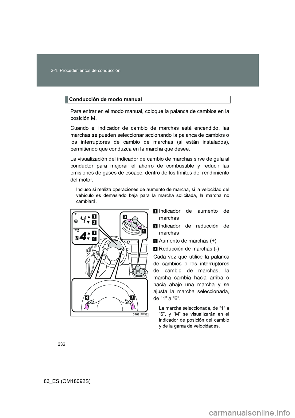 TOYOTA GT86 2018 Manual del propietario (in Spanish) 236
2-1. Procedimientos de conducción
86_ES (OM18092S)
Conducción de modo manual
Para entrar en el modo manual, coloque la palanca de cambios en la
posición M.
Cuando el indicador de cambio de TOYOTA GT86 2018 Manual del propietario (in Spanish) 236
2-1. Procedimientos de conducción
86_ES (OM18092S)
Conducción de modo manual
Para entrar en el modo manual, coloque la palanca de cambios en la
posición M.
Cuando el indicador de cambio de