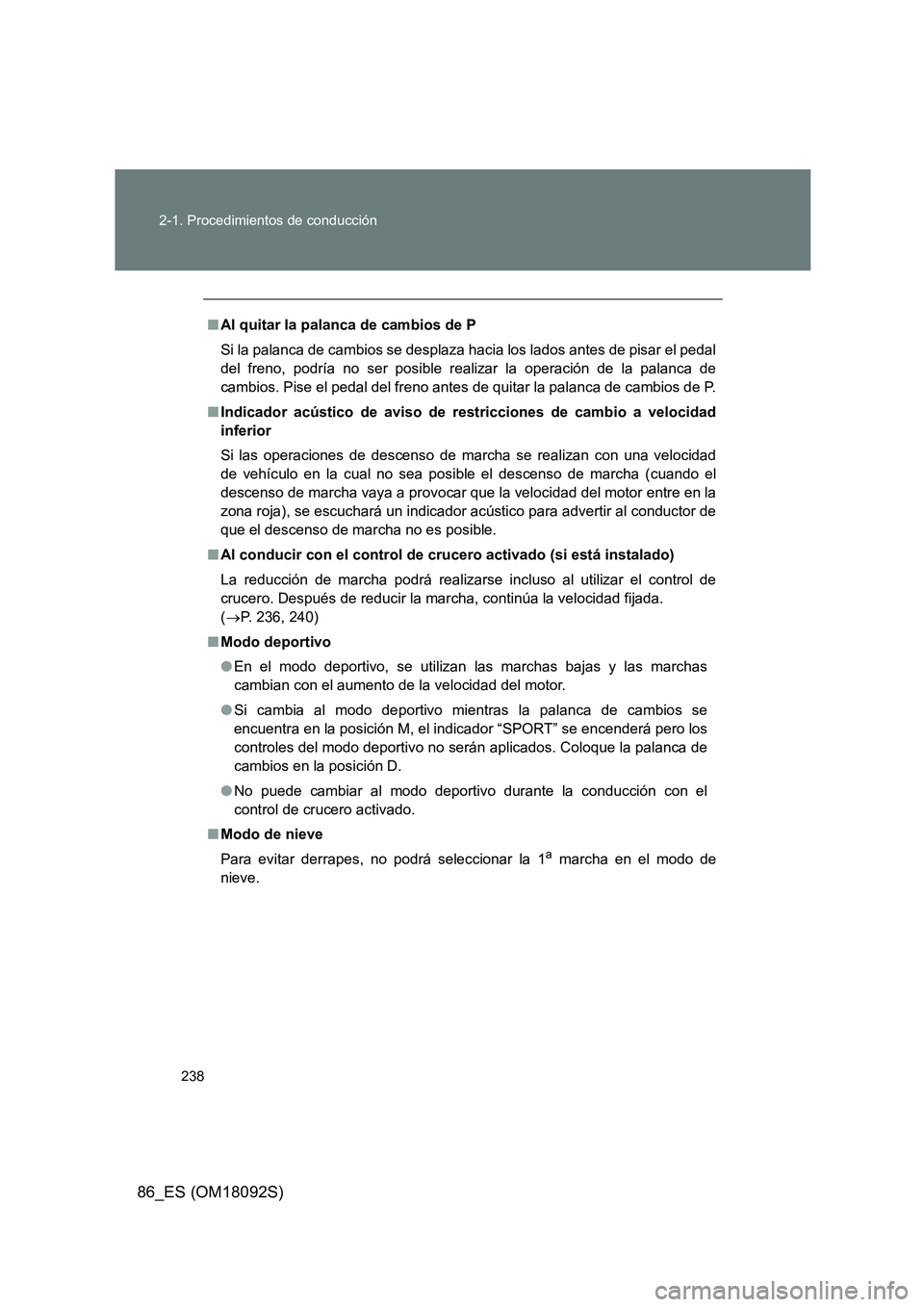 TOYOTA GT86 2018 Manual del propietario (in Spanish) 238
2-1. Procedimientos de conducción
86_ES (OM18092S)
■ Al quitar la palanca de cambios de P
Si la palanca de cambios se desplaza hacia los lados antes de pisar el pedal
del freno, podría no s TOYOTA GT86 2018 Manual del propietario (in Spanish) 238
2-1. Procedimientos de conducción
86_ES (OM18092S)
■ Al quitar la palanca de cambios de P
Si la palanca de cambios se desplaza hacia los lados antes de pisar el pedal
del freno, podría no s