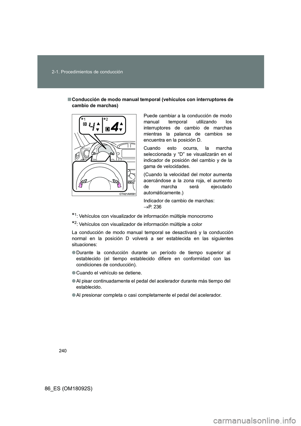 TOYOTA GT86 2018 Manual del propietario (in Spanish) 240
2-1. Procedimientos de conducción
86_ES (OM18092S)
■ Conducción de modo manual temporal (vehículos con interruptores de
cambio de marchas)
*1: Vehículos con visualizador de información m TOYOTA GT86 2018 Manual del propietario (in Spanish) 240
2-1. Procedimientos de conducción
86_ES (OM18092S)
■ Conducción de modo manual temporal (vehículos con interruptores de
cambio de marchas)
*1: Vehículos con visualizador de información m
