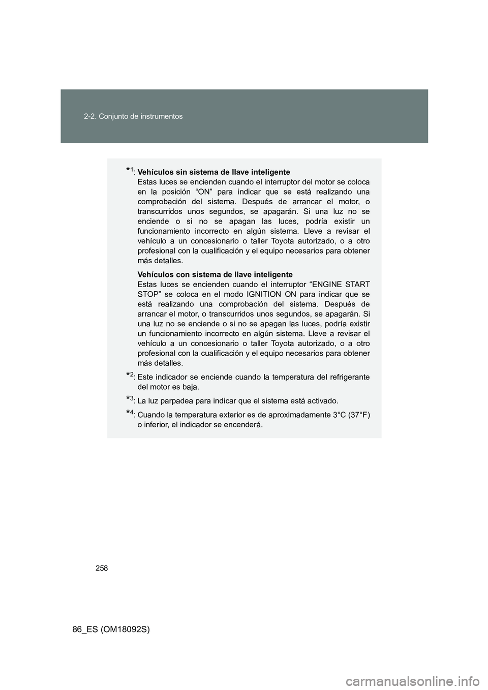 TOYOTA GT86 2018 Manual del propietario (in Spanish) 258
2-2. Conjunto de instrumentos
86_ES (OM18092S)
*1: Vehículos sin sistema de llave inteligente
Estas luces se encienden cuando el interruptor del motor se coloca
en la posición “ON” para i TOYOTA GT86 2018 Manual del propietario (in Spanish) 258
2-2. Conjunto de instrumentos
86_ES (OM18092S)
*1: Vehículos sin sistema de llave inteligente
Estas luces se encienden cuando el interruptor del motor se coloca
en la posición “ON” para i