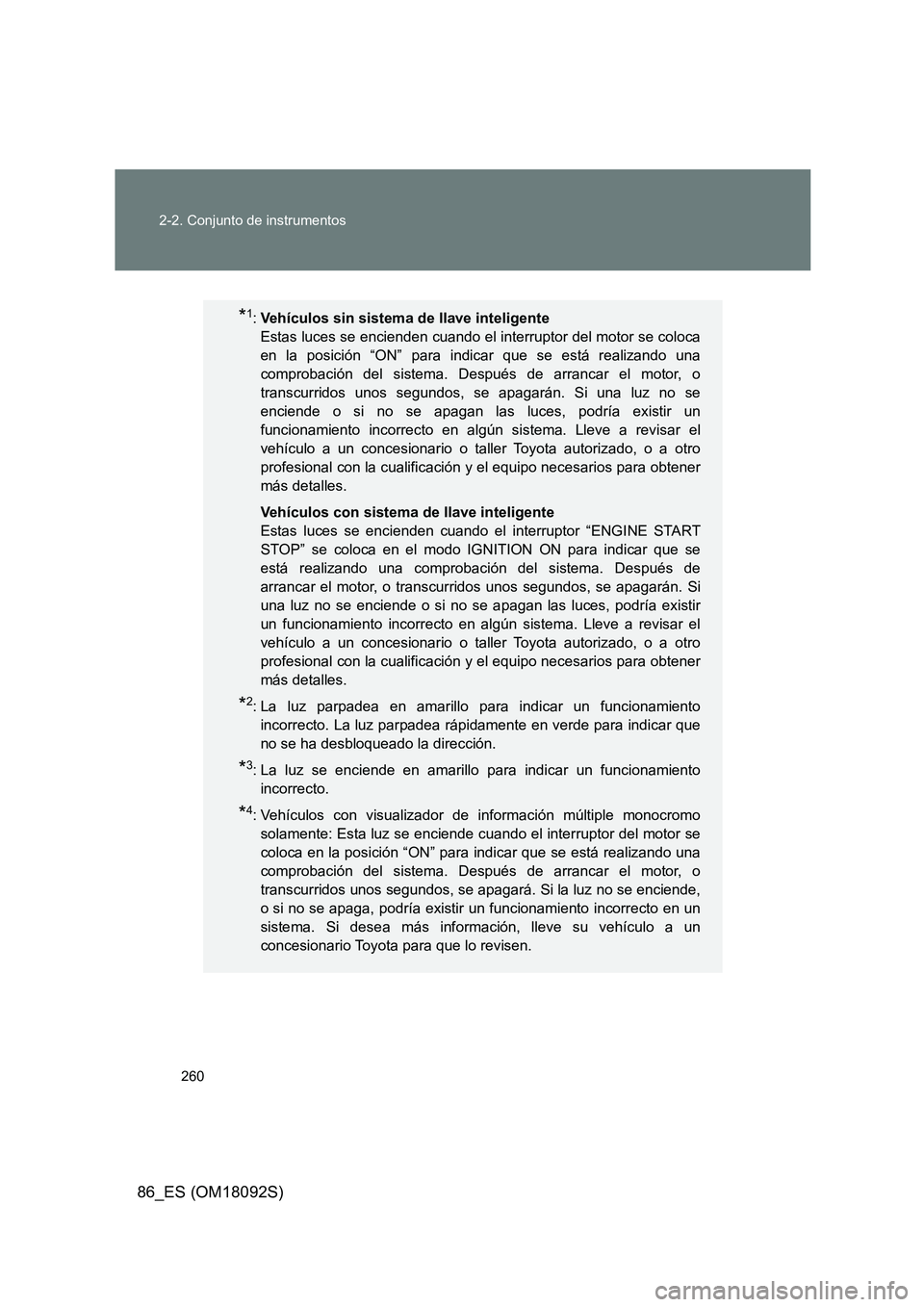 TOYOTA GT86 2018 Manual del propietario (in Spanish) 260
2-2. Conjunto de instrumentos
86_ES (OM18092S)
*1: Vehículos sin sistema de llave inteligente
Estas luces se encienden cuando el interruptor del motor se coloca
en la posición “ON” para i TOYOTA GT86 2018 Manual del propietario (in Spanish) 260
2-2. Conjunto de instrumentos
86_ES (OM18092S)
*1: Vehículos sin sistema de llave inteligente
Estas luces se encienden cuando el interruptor del motor se coloca
en la posición “ON” para i