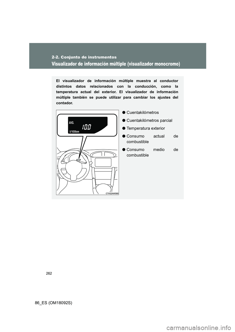 TOYOTA GT86 2018  Manual del propietario (in Spanish) 262
2-2. Conjunto de instrumentos
86_ES (OM18092S)
Visualizador de información múltiple (visualizador monocromo)
El visualizador de información múltiple muestra al conductor 
distintos datos relac