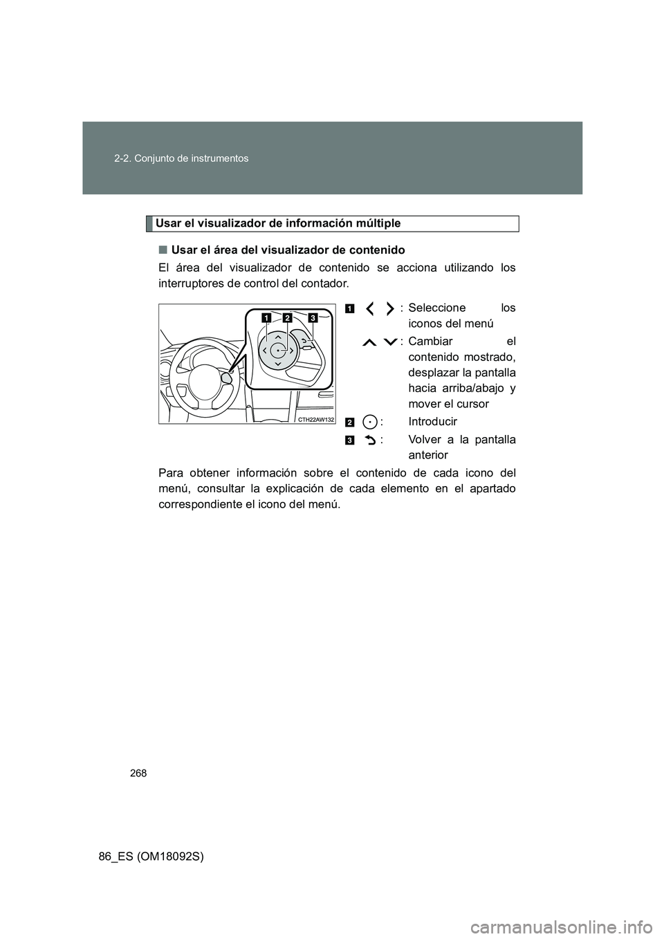 TOYOTA GT86 2018  Manual del propietario (in Spanish) 268 
2-2. Conjunto de instrumentos
86_ES (OM18092S)
Usar el visualizador de información múltiple 
■ Usar el área del visualizador de contenido 
El área del visualizador de contenido se acciona u