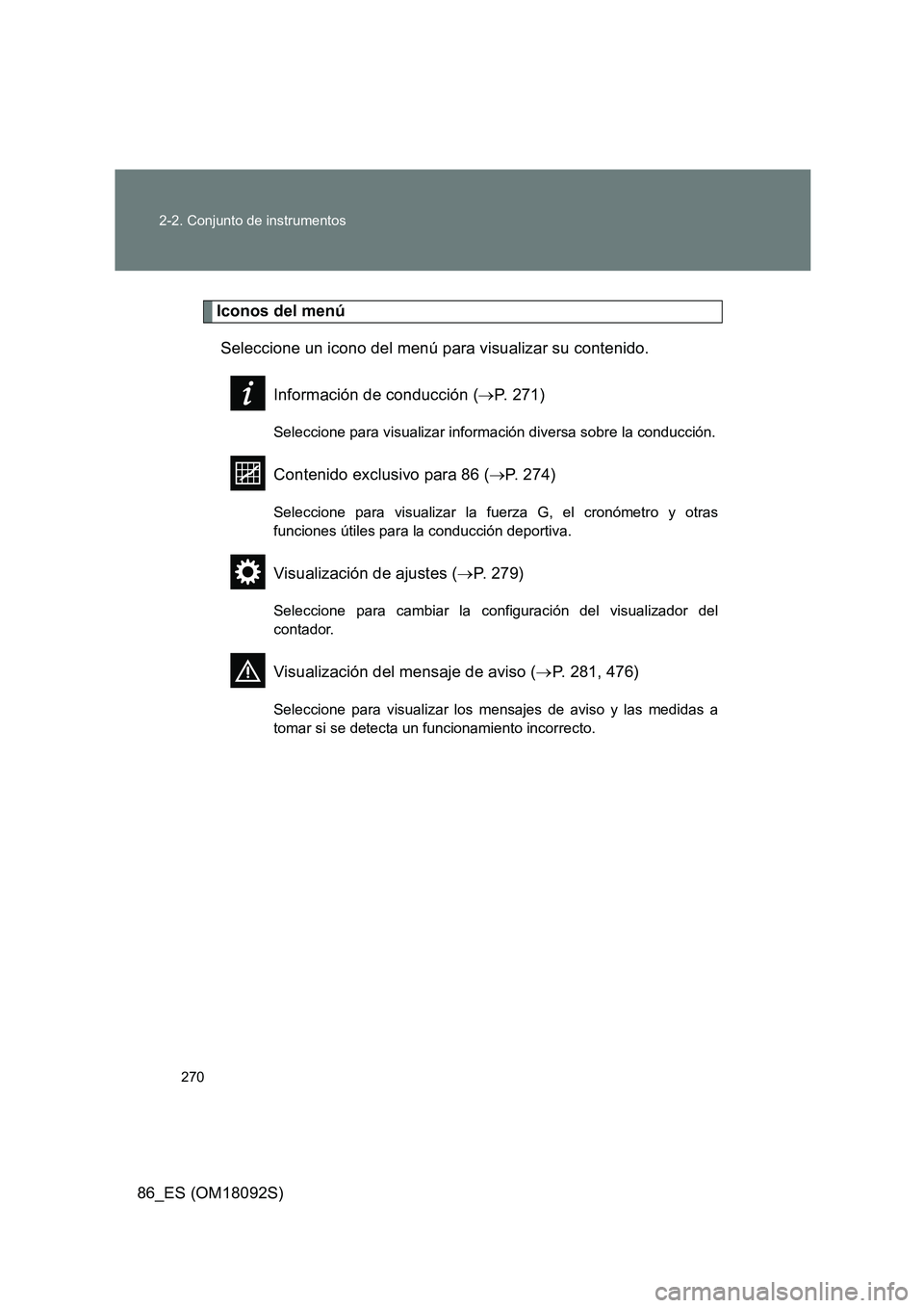 TOYOTA GT86 2018  Manual del propietario (in Spanish) 270 
2-2. Conjunto de instrumentos
86_ES (OM18092S)
Iconos del menú 
Seleccione un icono del menú para visualizar su contenido. 
Información de conducción ( P. 271)
Seleccione para visualizar i