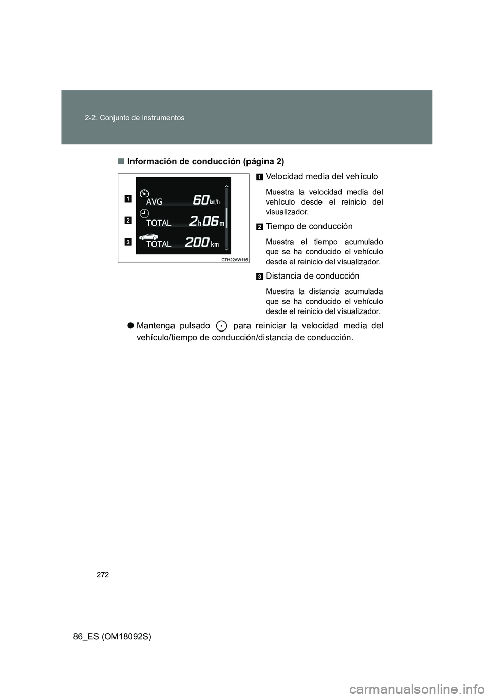 TOYOTA GT86 2018  Manual del propietario (in Spanish) 272 
2-2. Conjunto de instrumentos
86_ES (OM18092S) 
■ Información de conducción (página 2) 
Velocidad media del vehículo
Muestra la velocidad media del 
vehículo desde el reinicio del
visualiz