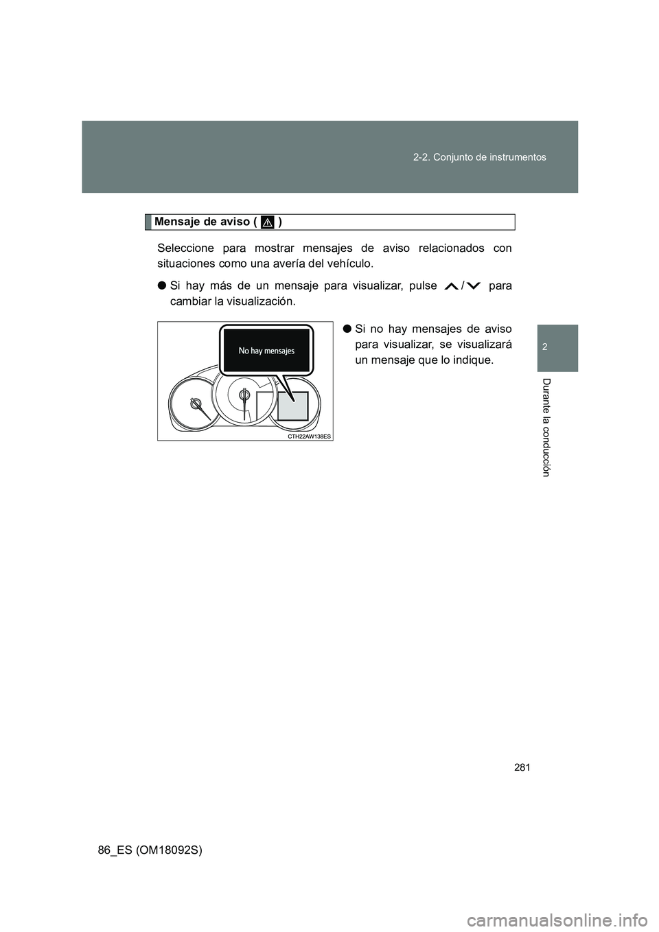 TOYOTA GT86 2018  Manual del propietario (in Spanish) 281 
2-2. Conjunto de instrumentos
2
Durante la conducción
86_ES (OM18092S)
Mensaje de aviso (   ) 
Seleccione para mostrar mensajes de aviso relacionados con 
situaciones como una avería del vehíc