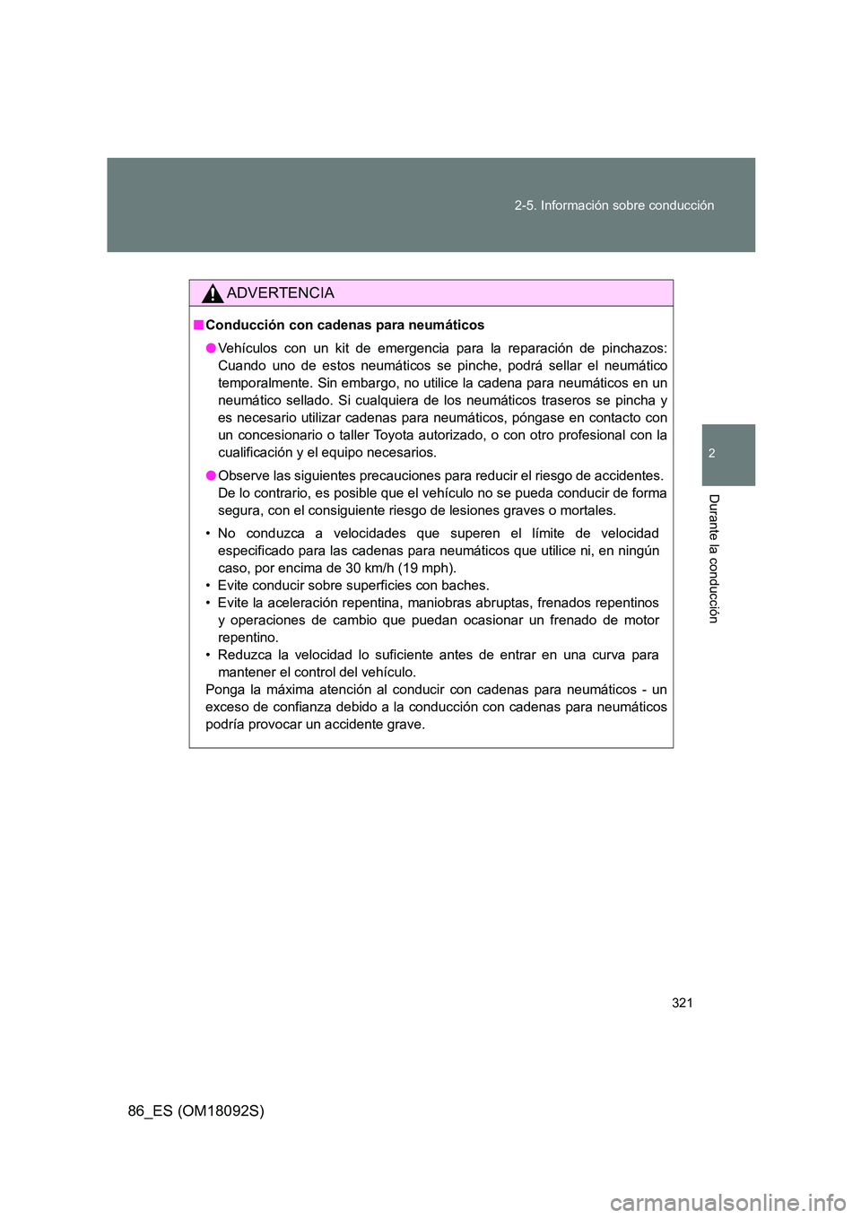 TOYOTA GT86 2018  Manual del propietario (in Spanish) 321 
2-5. Información sobre conducción
2
Durante la conducción
86_ES (OM18092S)
ADVERTENCIA
■ Conducción con cadenas para neumáticos 
● Vehículos con un kit de emergencia para la reparación
