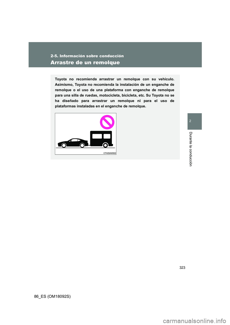 TOYOTA GT86 2018  Manual del propietario (in Spanish) 323
2-5. Información sobre conducción
2
Durante la conducción
86_ES (OM18092S)
Arrastre de un remolque
Toyota no recomienda arrastrar un remolque con su vehículo. 
Asimismo, Toyota no recomienda l