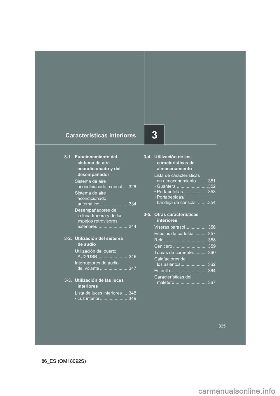 TOYOTA GT86 2018  Manual del propietario (in Spanish) 3Características interiores
325
86_ES (OM18092S)
3-1. Funcionamiento del  
sistema de aire  
acondicionado y del 
desempañador 
Sistema de aire  
acondicionado manual....  326 
Sistema de aire  
aco