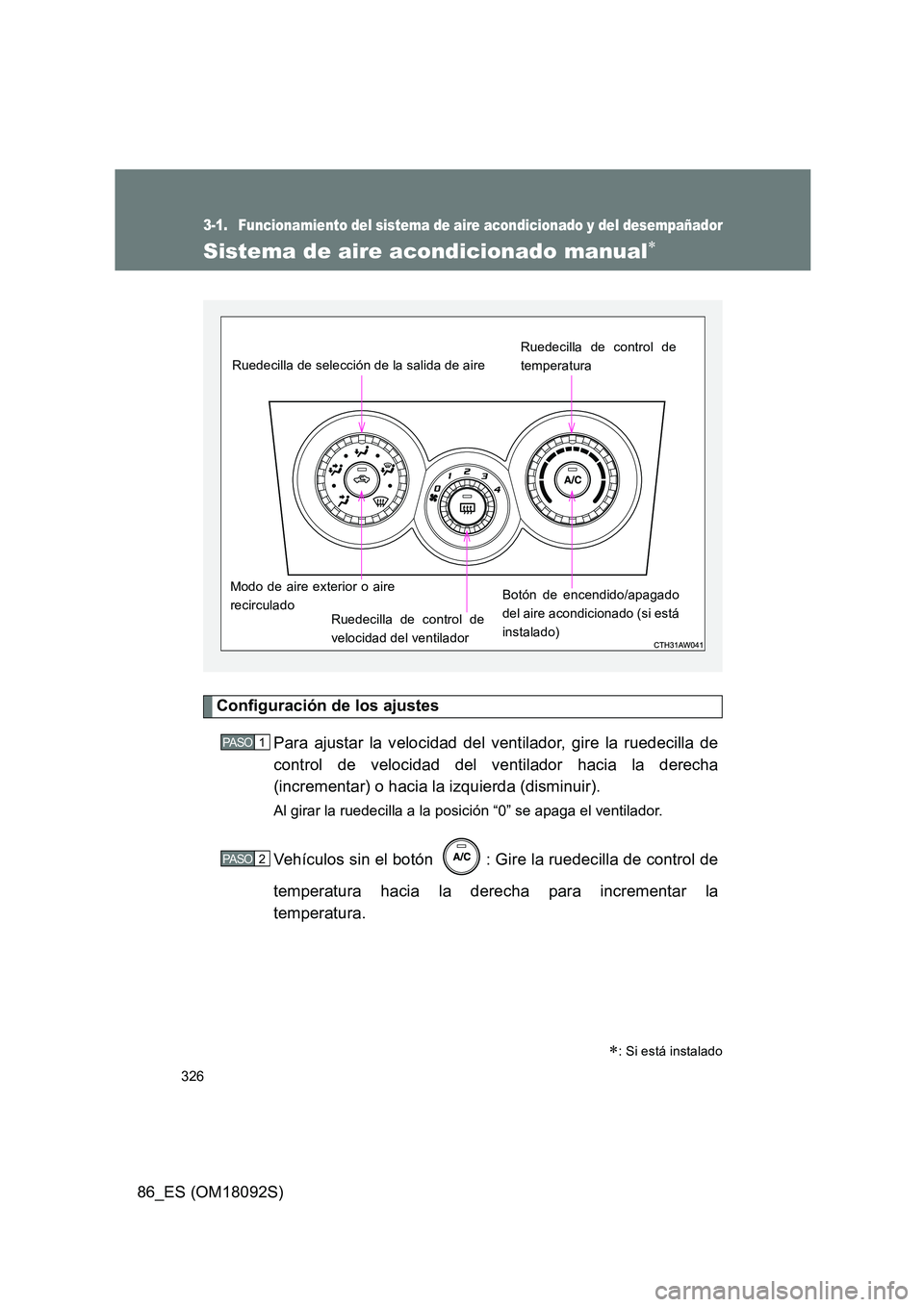 TOYOTA GT86 2018  Manual del propietario (in Spanish) 326
86_ES (OM18092S)
3-1. Funcionamiento del sistema de aire acondicionado y del desempañador
Sistema de aire acondicionado manual
Configuración de los ajustes 
Para ajustar la velocidad del vent