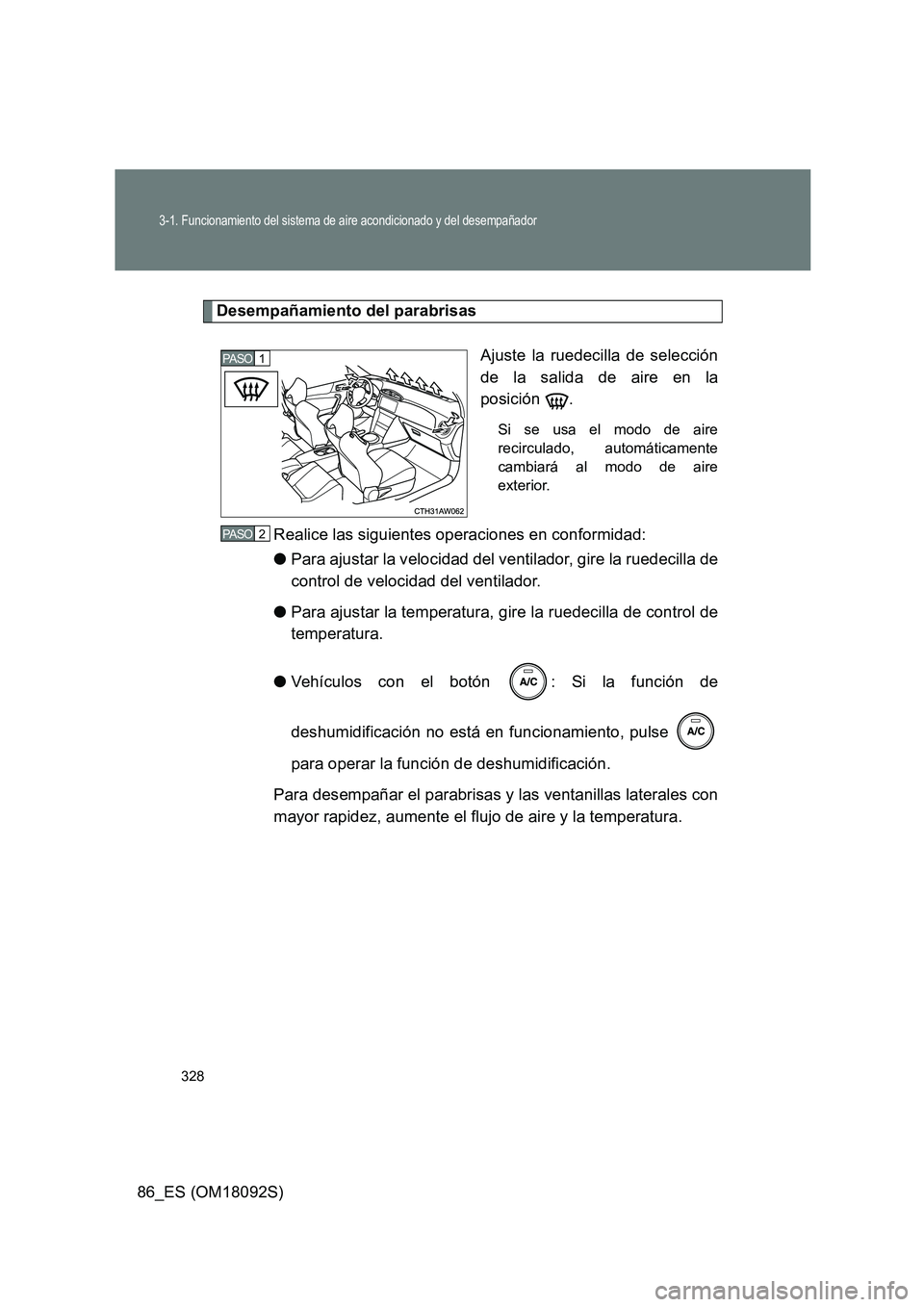 TOYOTA GT86 2018  Manual del propietario (in Spanish) 328
3-1. Funcionamiento del sistema de aire acondicionado y del desempañador
86_ES (OM18092S)
Desempañamiento del parabrisas 
Ajuste la ruedecilla de selección 
de la salida de aire en la
posición