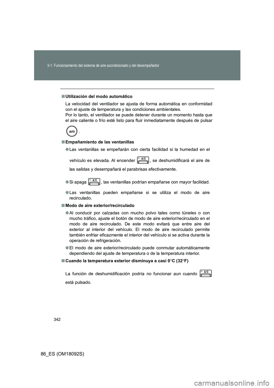TOYOTA GT86 2018  Manual del propietario (in Spanish) 342
3-1. Funcionamiento del sistema de aire acondicionado y del desempañador
86_ES (OM18092S)
■Utilización del modo automático 
La velocidad del ventilador se ajusta de forma automática en confo