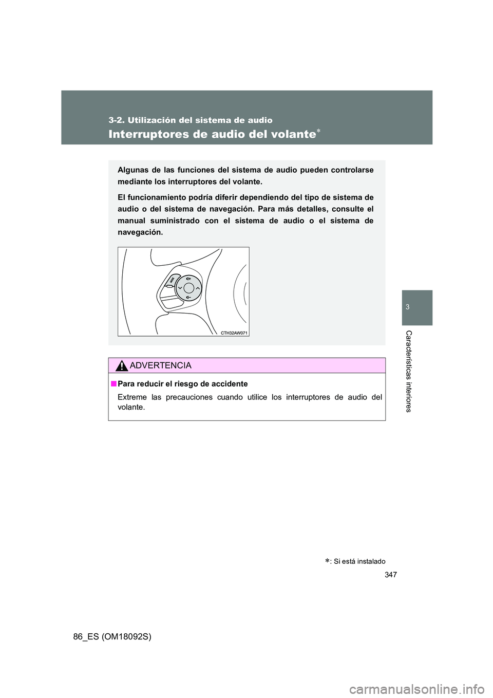 TOYOTA GT86 2018  Manual del propietario (in Spanish) 347
3-2. Utilización del sistema de audio
3
Características interiores
86_ES (OM18092S)
Interruptores de audio del volante
ADVERTENCIA
■Para reducir el riesgo de accidente 
Extreme las precauci