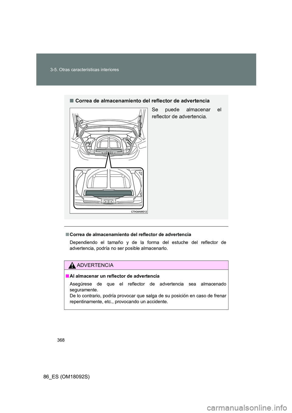 TOYOTA GT86 2018  Manual del propietario (in Spanish) 368 
3-5. Otras características interiores
86_ES (OM18092S)
■ Correa de almacenamiento del reflector de advertencia 
Dependiendo el tamaño y de la forma del estuche del reflector de 
advertencia, 