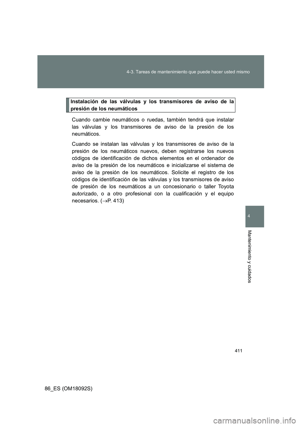 TOYOTA GT86 2018  Manual del propietario (in Spanish) 411 
4-3. Tareas de mantenimiento que puede hacer usted mismo
4
Mantenimiento y cuidados
86_ES (OM18092S)
Instalación de las válvulas y los transmisores de aviso de la 
presión de los neumáticos 
