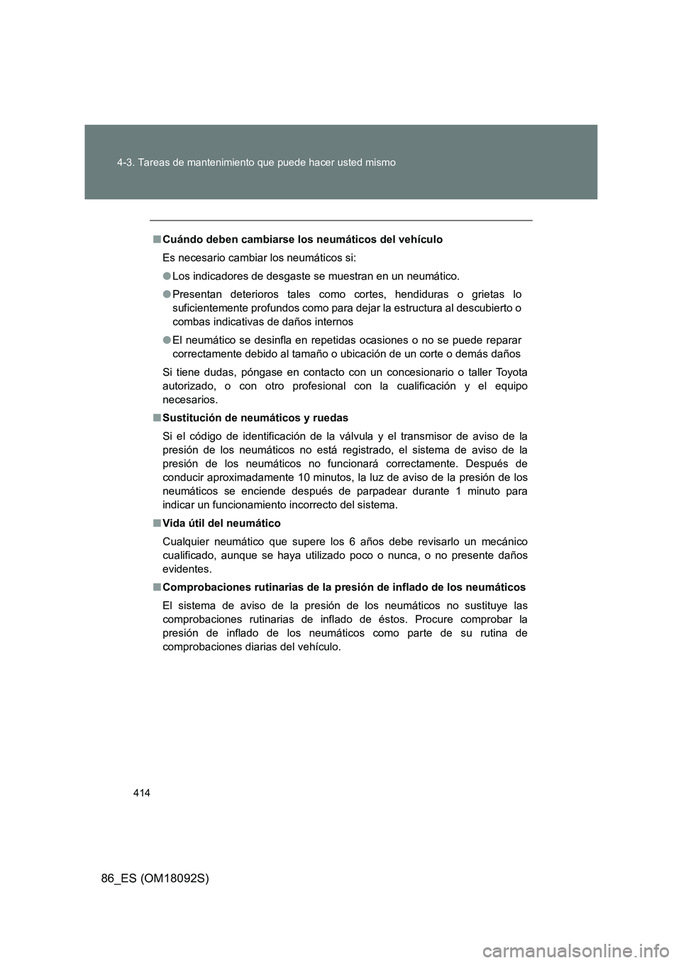 TOYOTA GT86 2018 Manual del propietario (in Spanish) 414
4-3. Tareas de mantenimiento que puede hacer usted mismo
86_ES (OM18092S)
■ Cuándo deben cambiarse los neumáticos del vehículo
Es necesario cambiar los neumáticos si:
● Los indicadores TOYOTA GT86 2018 Manual del propietario (in Spanish) 414
4-3. Tareas de mantenimiento que puede hacer usted mismo
86_ES (OM18092S)
■ Cuándo deben cambiarse los neumáticos del vehículo
Es necesario cambiar los neumáticos si:
● Los indicadores