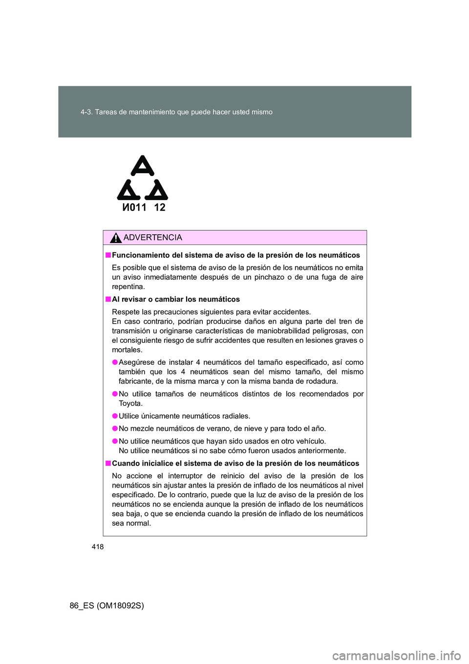 TOYOTA GT86 2018 Manual del propietario (in Spanish) 418
4-3. Tareas de mantenimiento que puede hacer usted mismo
86_ES (OM18092S)
ADVERTENCIA
■ Funcionamiento del sistema de aviso de la presión de los neumáticos
Es posible que el sistema de aviso TOYOTA GT86 2018 Manual del propietario (in Spanish) 418
4-3. Tareas de mantenimiento que puede hacer usted mismo
86_ES (OM18092S)
ADVERTENCIA
■ Funcionamiento del sistema de aviso de la presión de los neumáticos
Es posible que el sistema de aviso