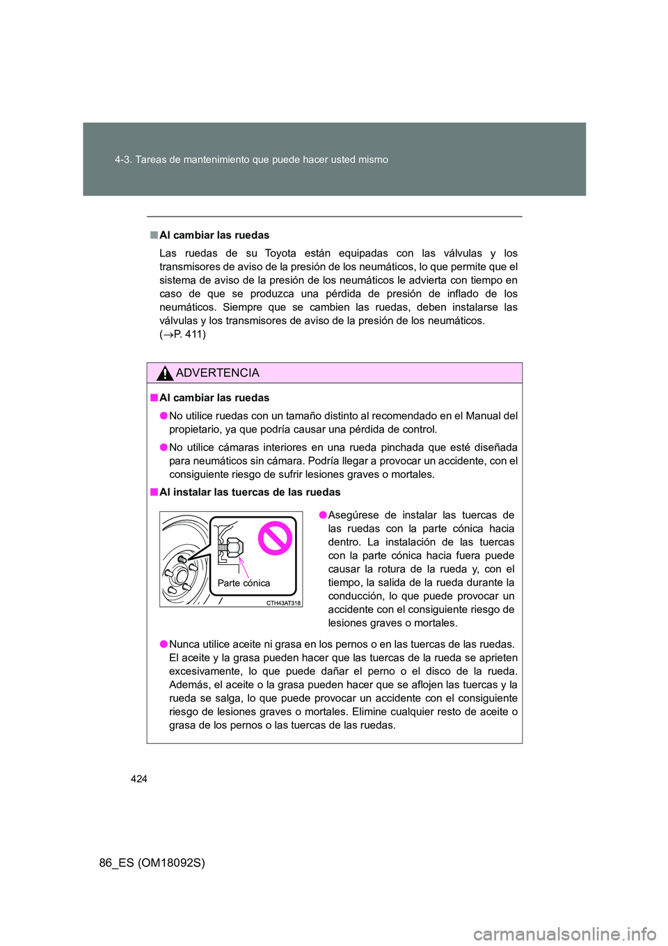 TOYOTA GT86 2018 Manual del propietario (in Spanish) 424
4-3. Tareas de mantenimiento que puede hacer usted mismo
86_ES (OM18092S)
■ Al cambiar las ruedas
Las ruedas de su Toyota están equipadas con las válvulas y los
transmisores de aviso de la TOYOTA GT86 2018 Manual del propietario (in Spanish) 424
4-3. Tareas de mantenimiento que puede hacer usted mismo
86_ES (OM18092S)
■ Al cambiar las ruedas
Las ruedas de su Toyota están equipadas con las válvulas y los
transmisores de aviso de la