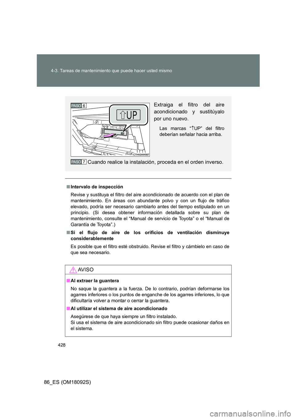 TOYOTA GT86 2018 Manual del propietario (in Spanish) 428
4-3. Tareas de mantenimiento que puede hacer usted mismo
86_ES (OM18092S)
■ Intervalo de inspección
Revise y sustituya el filtro del ai re acondicionado de acuerdo con el plan de
mantenimien TOYOTA GT86 2018 Manual del propietario (in Spanish) 428
4-3. Tareas de mantenimiento que puede hacer usted mismo
86_ES (OM18092S)
■ Intervalo de inspección
Revise y sustituya el filtro del ai re acondicionado de acuerdo con el plan de
mantenimien