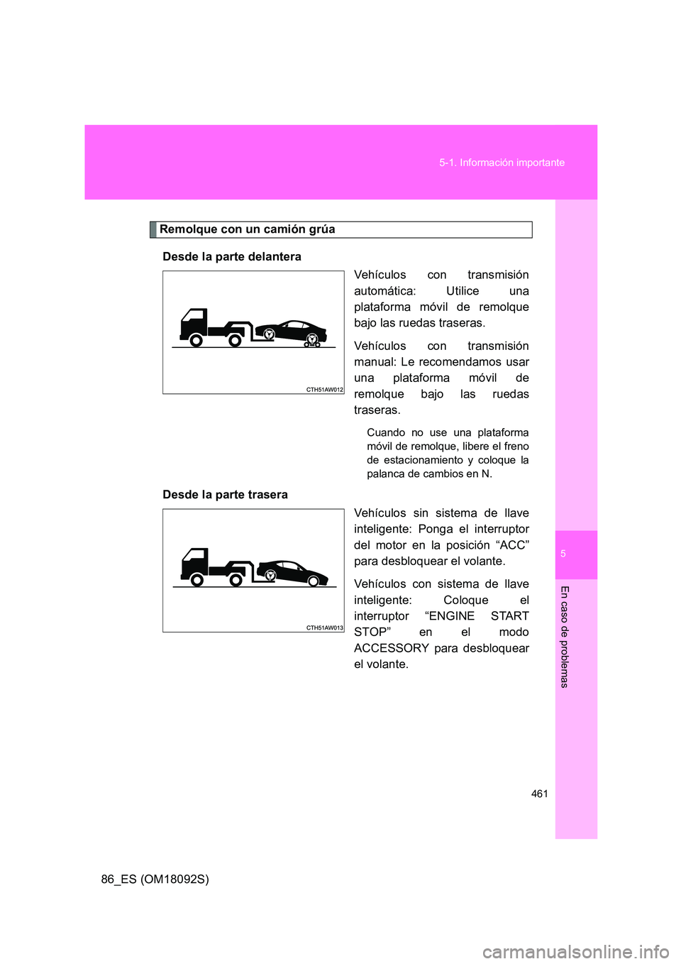 TOYOTA GT86 2018  Manual del propietario (in Spanish) 5
461 
5-1. Información importante
En caso de problemas
86_ES (OM18092S)
Remolque con un camión grúa 
Desde la parte delantera 
Vehículos con transmisión 
automática: Utilice una 
plataforma mó
